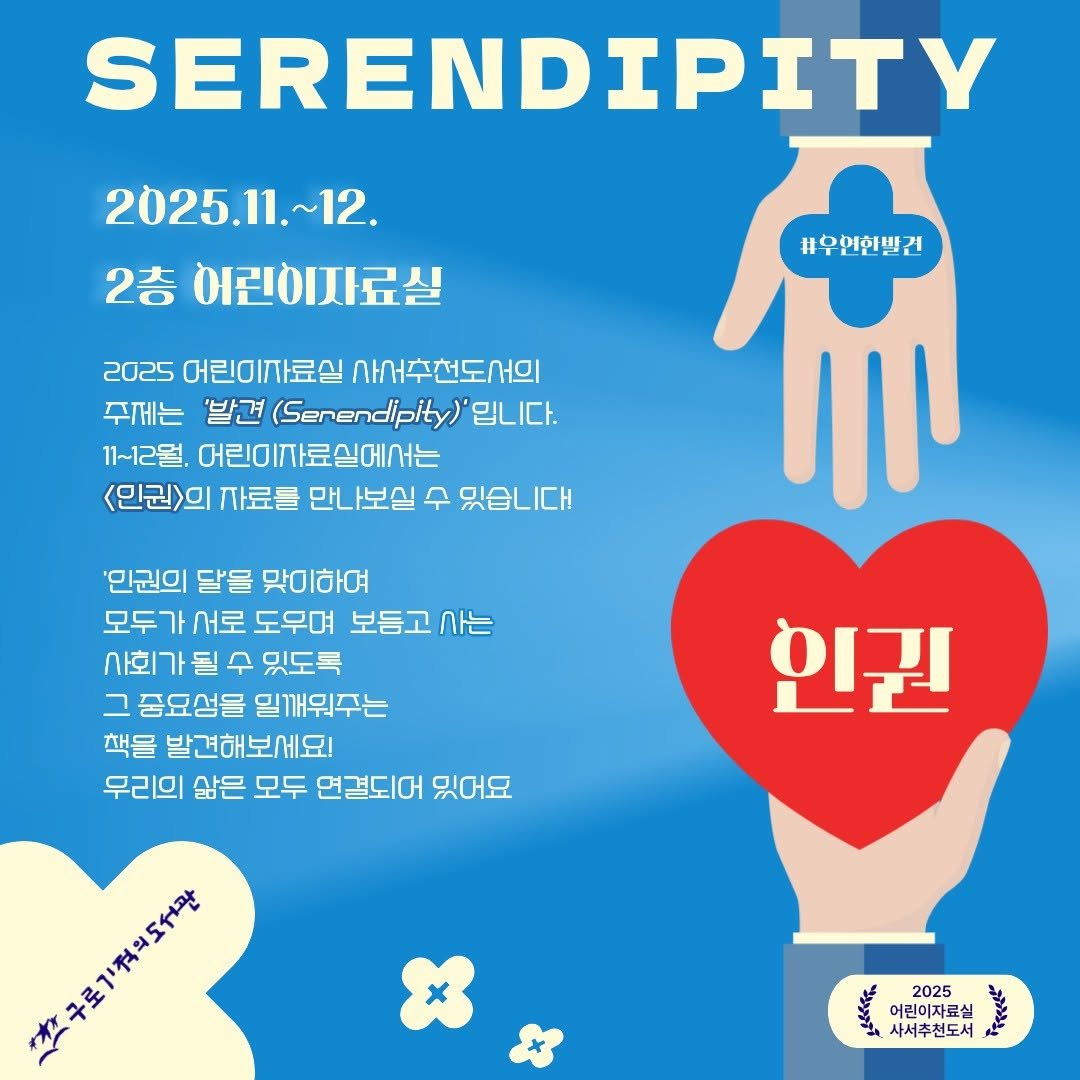 Photo by 구로기적의도서관 on November 11, 2025. May be a doodle of heart, poster and text that says 'SERENDIPITY 2025. 2025.11.~12. 2층 어린이자료실 2025 어린이자료실 사서추천도서의 주제는 '발견 (Senendipity) 입니다. 11~12월, 어린이자료실에서는 <인권>의 자료를 만나보실 수 있습니다 #우연한발건 ከ 인권 '민권의 달을 맛이하여 모두가 서로 도우며 보듬고 사는 사회가 될 수 있도록 그 중요성을 밀깨워주는 책을 발견해보세요! 우리의 .은 모두 연결되어 있어요 구로기적의도서관 ខះម្ន 2025 어린이자료실 사서추천도서'.