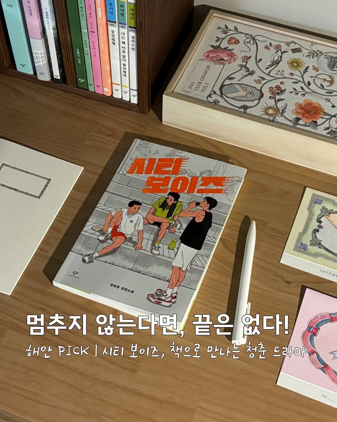 Photo shared by 매일의해안 | 사부작 독서생활 on August 07, 2025 tagging @changbi_insta, @hstyle84, and @club_changbi. May be an illustration of 2 people, book, poster, magazine and text that says '20g 보집김 War 반일는 摩 이야 純上年品 中神二 참~ CHANGHI 2925 2825 CLUS CLUS ชตรา YO12 PEP FFOI なら 정보통 장편소설 누군가족 멈추지 않는다면, 끝은 없다! 해안 PICK 시티 보이즈, 책으로 만나는 청춘 드라마 7'.