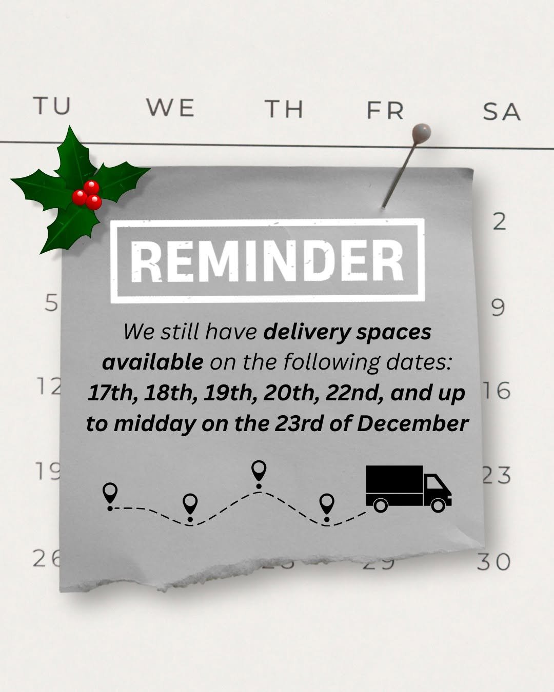 Photo by Hancocks Drainage & Building Supplies in Bishop's Stortford. May be a graphic of card, poster, magazine, calendar, office and text that says 'TU WE TH FR SA 5 2 REMINDER 12 9 We still have delivery spaces available on the following dates: 17th, 18th, 19th, 20th, 22nd, and up 16 to midday on the 23rd of December 19 26 23 30'.