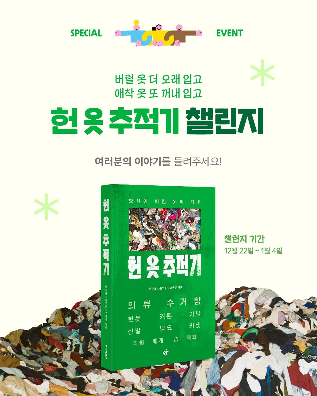 Photo by 한겨레출판 on December 21, 2025. May be an image of book, poster, magazine and text that says 'EI SPECIAL EVENT 버럴 옷 더 오래 입고 애착 옷 또 꺼내 입고 헌옷추적기 헌옷 챌린지 * 여러분의 이야기를 들려주세요! 단신이버리옷의회후 버린 당신이 * 옷 ㅊ A 重 챌런지 기간 12월 22일 1월4일 2월22일~1월4일 1월 4일 헌옥추먹기 き 순고중: 의 류 수거함 의류수거함 수 커른 가방 でツ 희못 신발 탐요 카겟 015 숨 재회 삐개 Megenteip ซุ'.