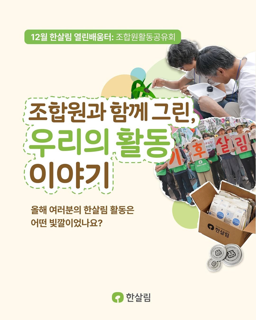 Photo by 한살림 on December 14, 2025. May be an image of poster and text that says '12월 한살림 열린배움터: 12월한설림열린배육타:조합원활동공유회 조합원활동공유회 조합원과 함께 그린, 우리의 활동 草 후살림 神がば 발산것간! 살림 이야기 올해 여러분의 한살림 활동은 어떤 빛깔이었나요? OSi NA ЛeHR 西 1 한살림'.