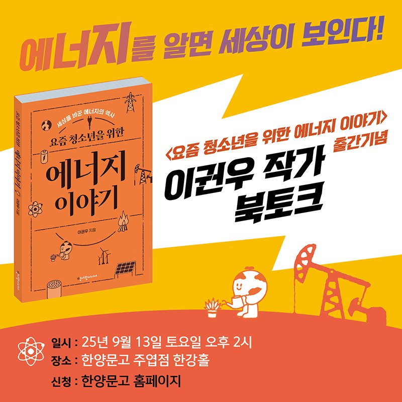 Photo shared by 한양문고 on September 03, 2025 tagging @chungaram_media. May be an image of text that says '에너지를 알면 세상이 보인다! 세상을 바꾼 에너지의 역사 요즘청소년을위한 요즘 청소년을 ปี 에너지 이야기 이권우 어금우지음 지음 <요즘 청소년을 위한 에너지 이야기> 이권우 작가 출간기념 북토크 山 C5 심어감니니 일시: 25년 9월 13일 토요일 오후 2시 장소: 한양문고 주엽점 한강홀 신청: 한양문고 홈페이지'.