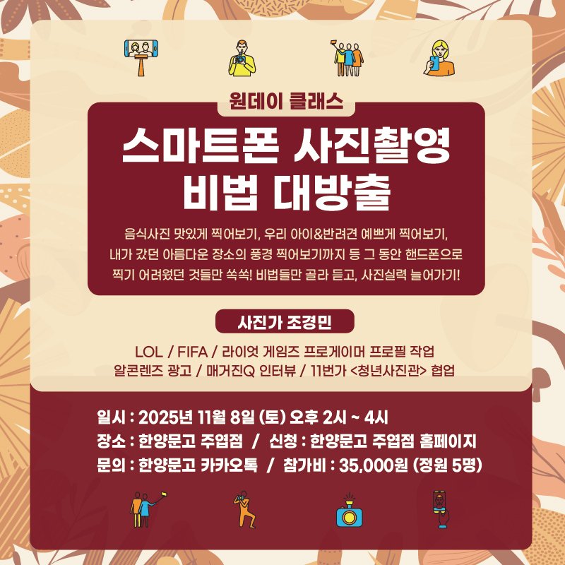 Photo by 한양문고 on October 24, 2025. May be an image of pie and text that says 'ደዲ Roee 원데이 원데이클래스 클래스 스마트폰 사진촬영 비법 대방출 음식사진 맛있게 찍어보기, 우리 아이&반려견 예쁘게 찍어보기, 내가 갔던 아름다운 장소의 풍경 찍어보기까지 그 동안 핸드폰으로 으로 찍기 어려웠던 것들만 쏙쏙! 비법들만 골라 듣고, 사진실력 늘어가기! 사진가 조경민 LOL/ FIFA/ 라이엇 게임즈 프로게이머 프로필 작업 알콘렌즈 광고 매거진Q 인터뷰 11번가 <청년사진관> 협업 일시: 2025년 11월 8일 (토) 오후 2시 4시 장소 한양문고 주엽점 신청: 한양문고 주엽점 홈페이지 문의 한양문고 카카오톡 참가비: 35,000원 (정원 5명)'.