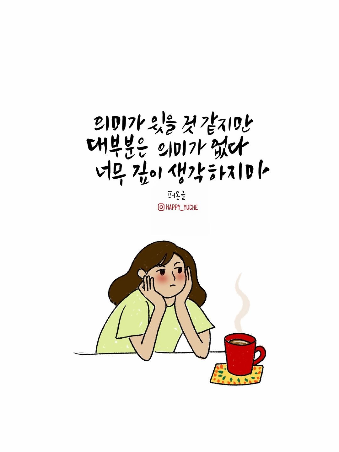 Photo by 유채글씨 on April 26, 2026. May be an illustration of pie and text that says '의미가 있을 것같지만 대부분은 의미가 없다 너무 김이 생각하지마 퍼몬글 O HAPPY_YUCHE'.