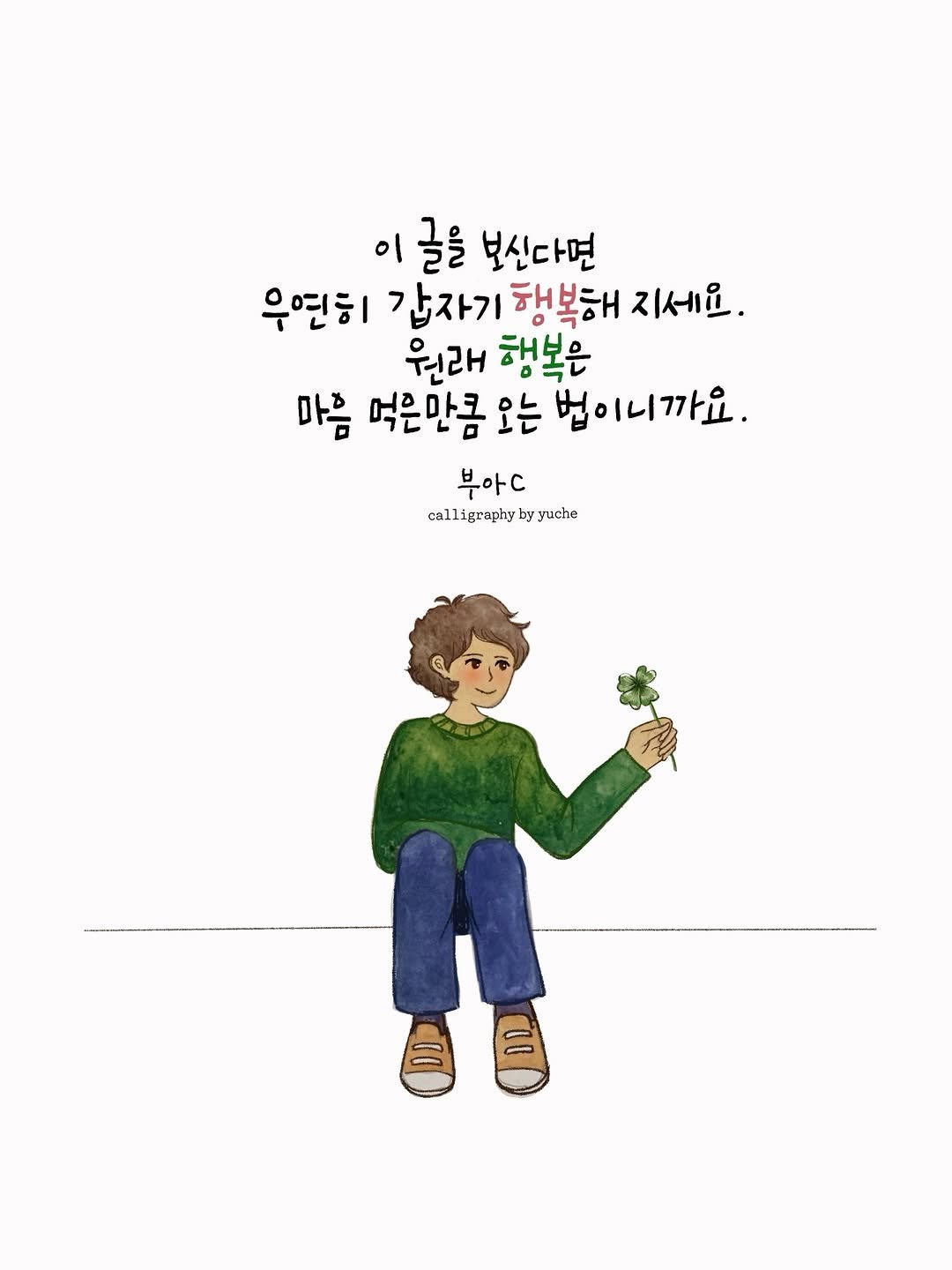 Photo by 유채글씨 on April 26, 2026. May be an illustration of poster and text that says '이 글을 보신다면 우연히 갑자기 행복해 지세요. 원래 행복은 마음 먹은만큼 오는 법이니까요. 부아C calligraphyb calligranhybyyuche by yuche'.