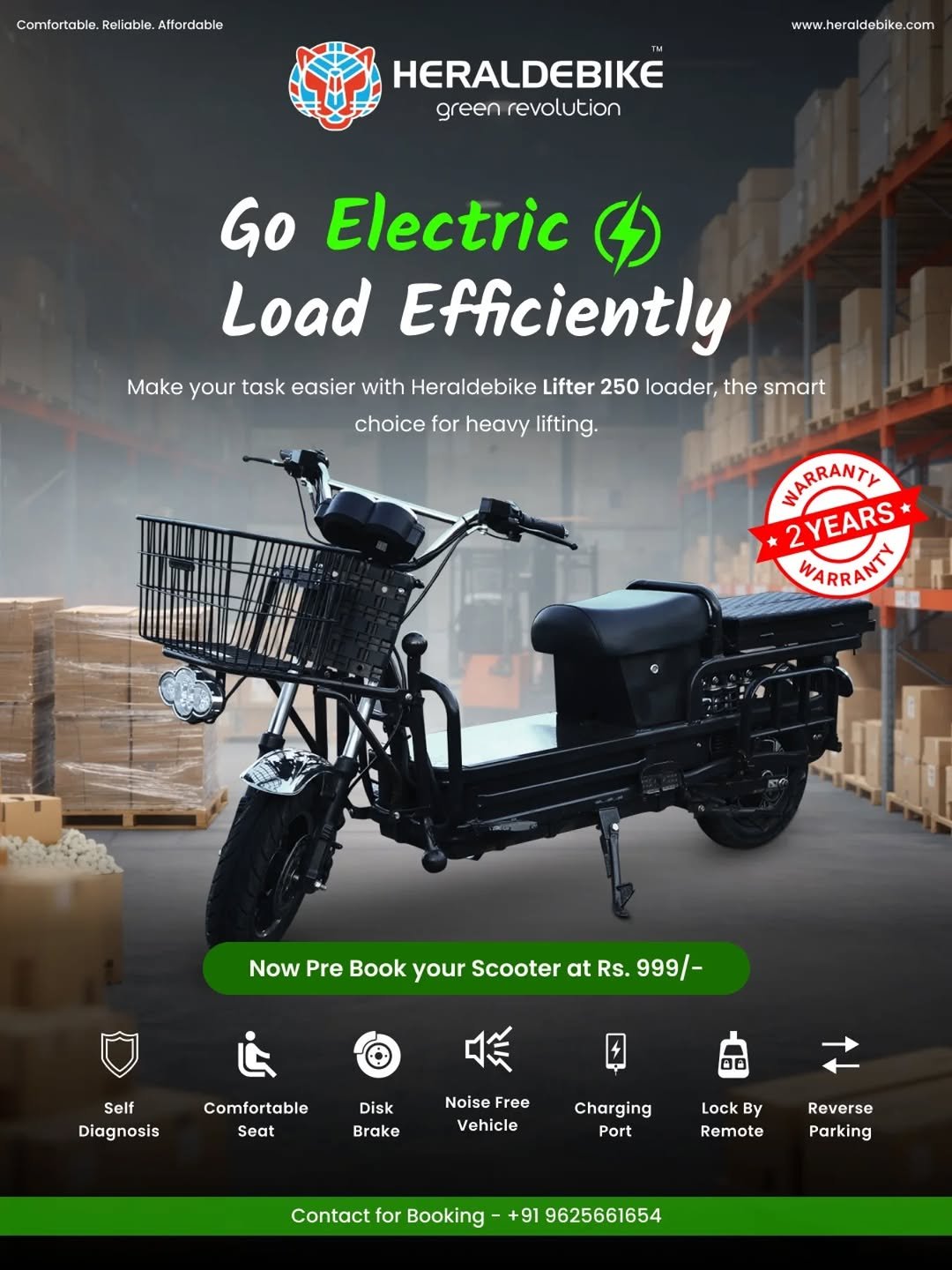 Photo by Herald E-bike on December 17, 2025. May be an image of motorcycle, segway, scooter, generator and text that says 'Comf Comfortable Comfortable.Rellabl.ftrdabl eliable, Affordable www.heraldebike.con com HERALDEBIKE greenrevolution green revolution Go Electric () Load Efficiently Make your task easier with Heraldebike Lifter 250 loader, the smart choice for heavy lifting. WARANTY 2YEARS WARRANTY Now Pre Book your Scooter at Rs. 999/- Self Diagnosis 派 Comfortable Seat Disk Brake Noise NoiseFree Free Vehicle Charging Port Lock By By Remote Reverse Contact for Booking Parking +91 9625661654'.
