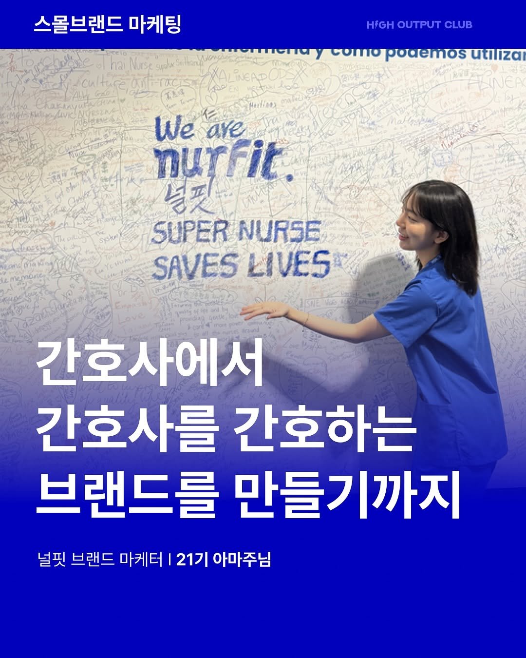 Photo by 하이아웃풋클럽 (HOC)ㅣ결국 해내는 사람들 on August 11, 2025. May be an image of 1 person, poster and text that says '스몰브랜드 마케팅 H/GHOUTPUTCLUB HIGH OUTPUT CLUB OεΙα 田料の中! CREAAANINEA We are nurfit SUPER NURSE SAVES LIVES 간호사에서 간호사를 간호하는 브랜드를 만들기까지 널핏 브랜드 마케터 21기 아마주님'.