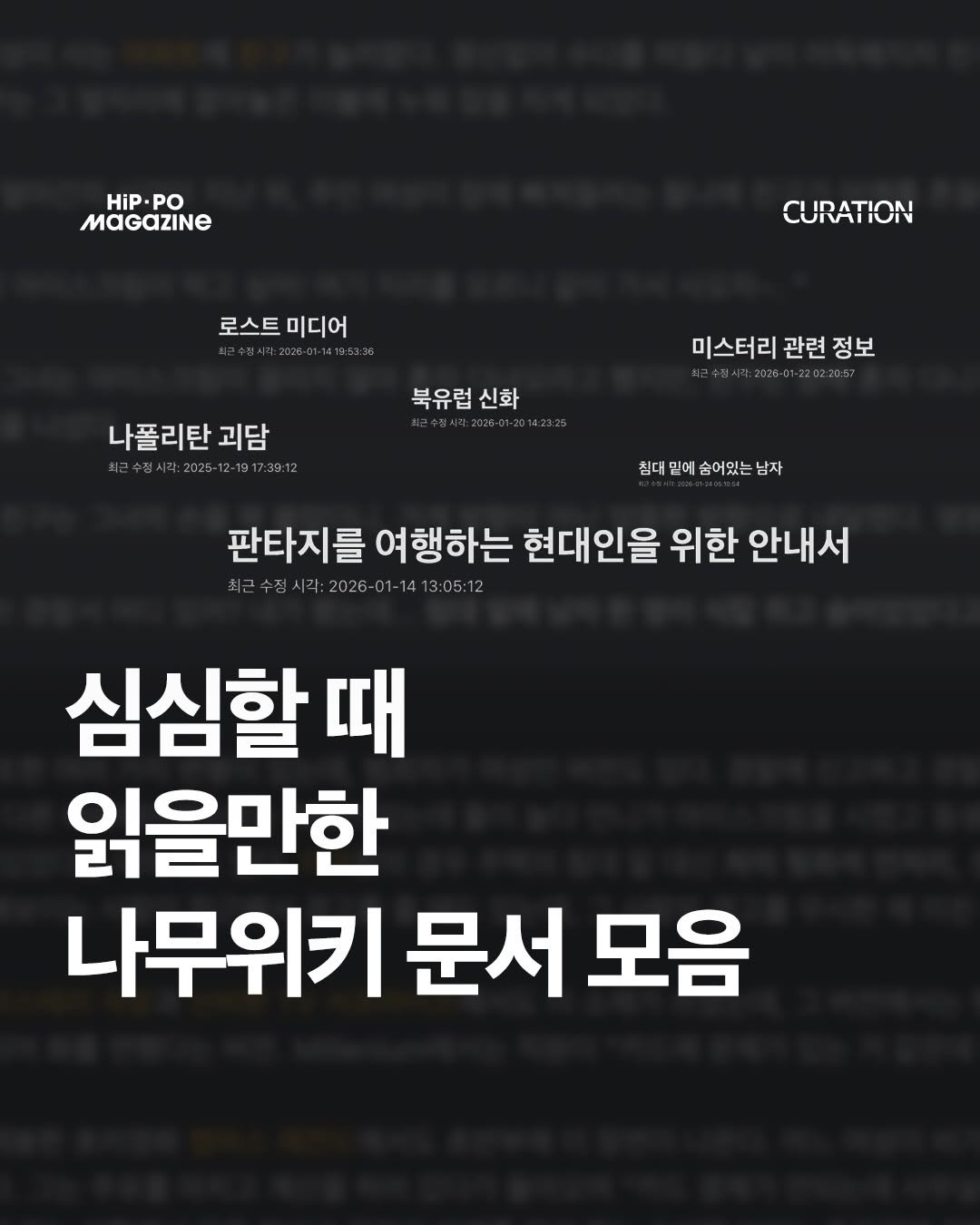 Photo by HIP PO MAGAZINE on January 24, 2026. May be an image of poster and text that says 'HiP. PO MAGaZINE 로스트 로스트미디어 미디어 CURATION 나폴리탄 괴담 2025- -1917:39:12 북유럽 북유럽신화 신화 미스터리 관련 관련정보 정보 청대밑에술어있는남자 침대 믿에 숨어있는 남자 판타지를 여행하는 현대인을 위한 안내서 최근 시각 2026-01-1 14 13:05:12 심심할 때 읽을만한 나무위키 문서 모음'.
