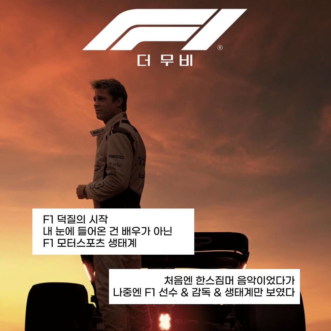 Photo shared by 홍시의 영감일기 on September 15, 2025 tagging @f1. May be an image of 1 person, car, helmet and text that says '® 더무비 더 무비 미록 F1 덕질의 시작 내 눈에 들어온 건 배우가 배우가아닌 아닌 F1 모터스포츠 생태계 처음엔 한스짐머 음악이었다가 나중엔 F1 선수 & 감독 & 생태계만 보였다'.