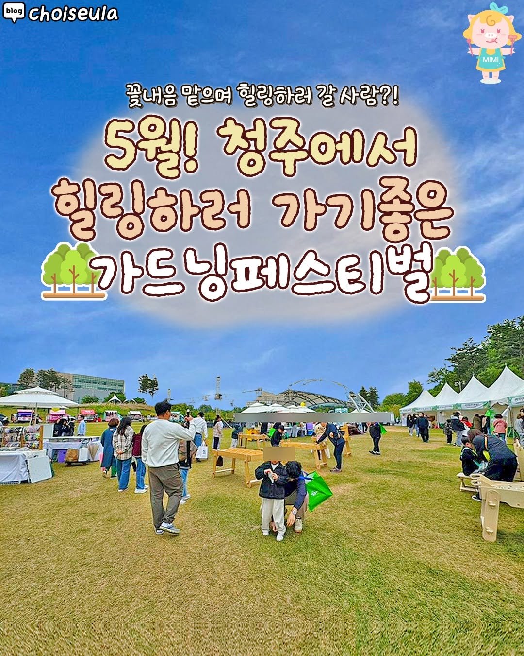 Photo by 청주핫플[청주맛집.청주카페.청주데이트] on April 27, 2026. May be an image of outdoors and text that says 'blog choiseula MIMI 꽃내음 맡으며 힐링하러 갈 사람?! 5월! 청주에서 힐링하러 가기좋은 가드 드닝페스티벌 रાोાबਕই'.