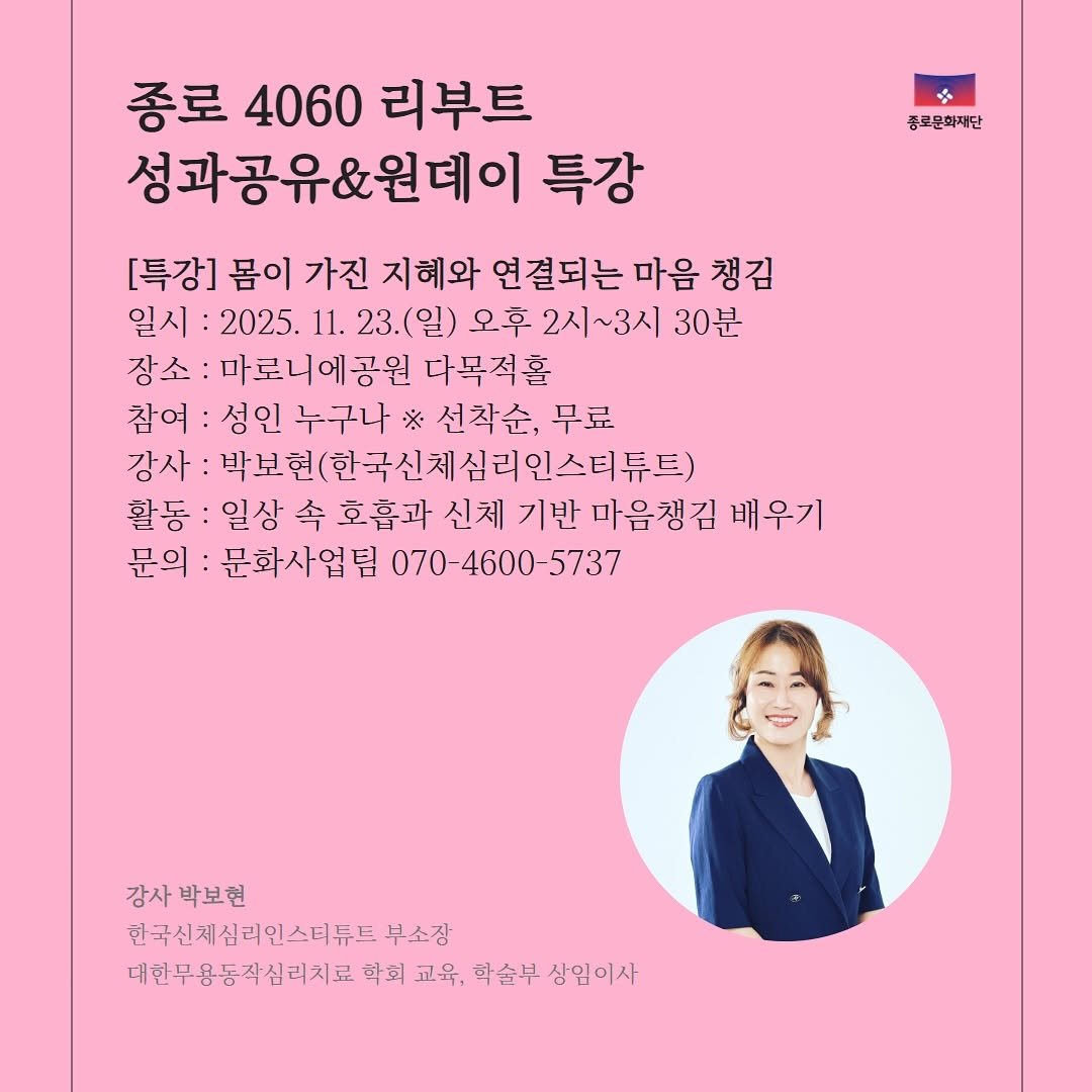 Photo by 서가는 | 북웰리스 | 기관&단체 교육 | 독서치료 in 마음책방 서가는. May be an image of one or more people, poster, magazine and text that says '풍로문화재단 종로 로4060리부트 4060 리부트 성과공유&원데이 특강 [특강] 몸이 가진 지혜와 연결되는 마음 챙김 일시: 2025 11. 23.(일) 오후 2시~3시 30분 장소: 마로니에공원 다목적홀 참여 성인 누구나 ※ 신착순, 부료 강사: 박교현(한국신체심리인스티뷰트) 활동 일상 호흡과 신체 기반 마음챙김 배우기 문의 문화사업팀 070-4600-5737 070- 4600- 강사박보현 강사 박보현 한국신체심리인스터두드부소장 부소장 대한무용동작심리치료 학회 교육, 학습무 상입이사'.