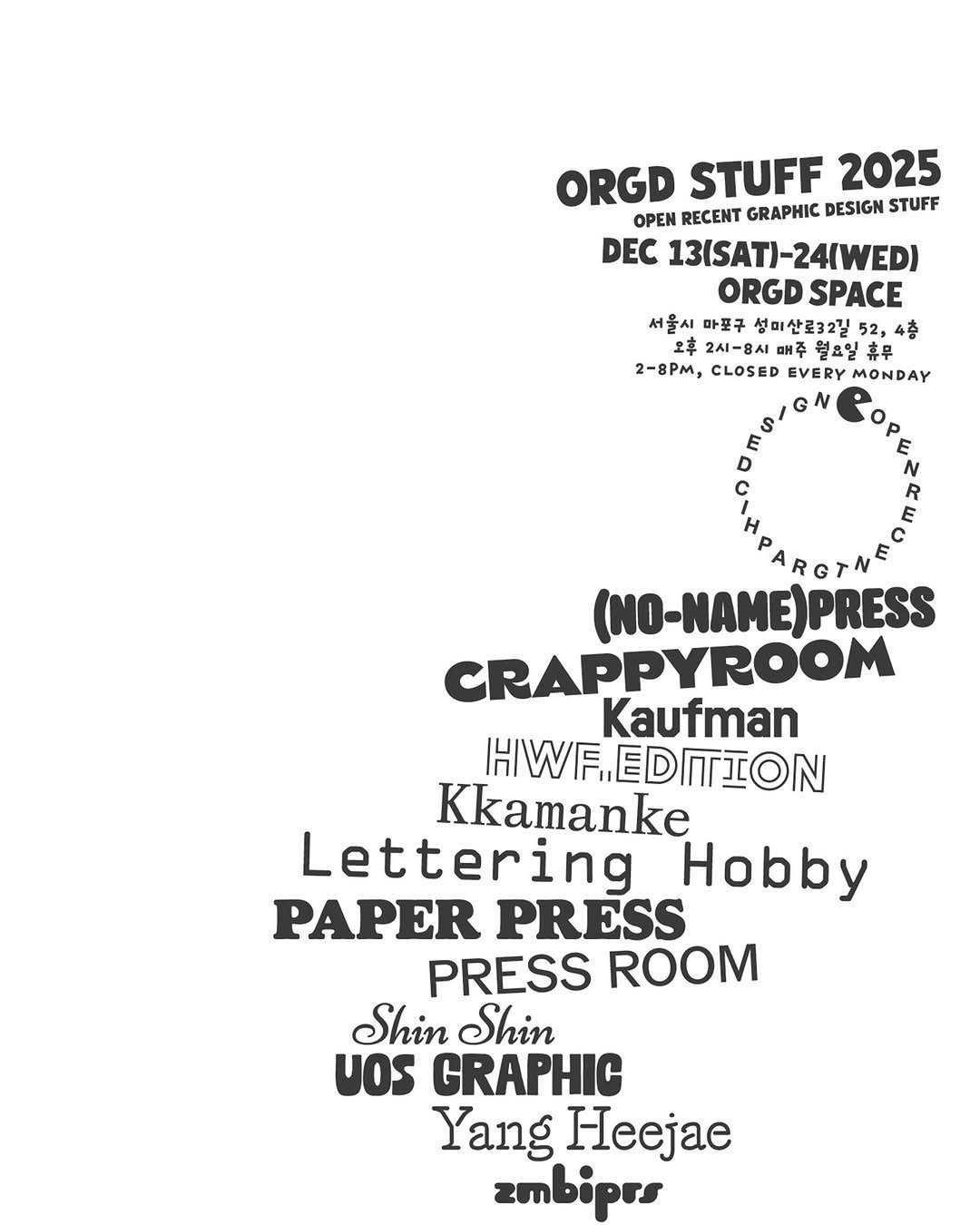 Photo shared by 하우풀리소클럽 HWFRISOCLUB on December 13, 2025 tagging @orgd.info, and @hwf.edition. May be a graphic of magazine, poster, newspaper, card and text that says 'ORGD STUFF 2025 OPEN RECENT GRAPHIC DESIGN STUFF DEC 13ISAT)-24IWED) ORGD SPACE 서울시 마포구 성미산로32길 4층 오후 2시-8시 매주 천요일휴무 월요일 휴무 2-8PM, CLOSED EVERY MONDAY (NO-NAME)PRESS CRAPPYROOM Kaufman HWFEDITION HIWF. Kkamanke Lettering Hobby PAPER PRESS PRESS ROOM Shin Shin vOS GRAPHIC Yang Heejae zmbiprs'.