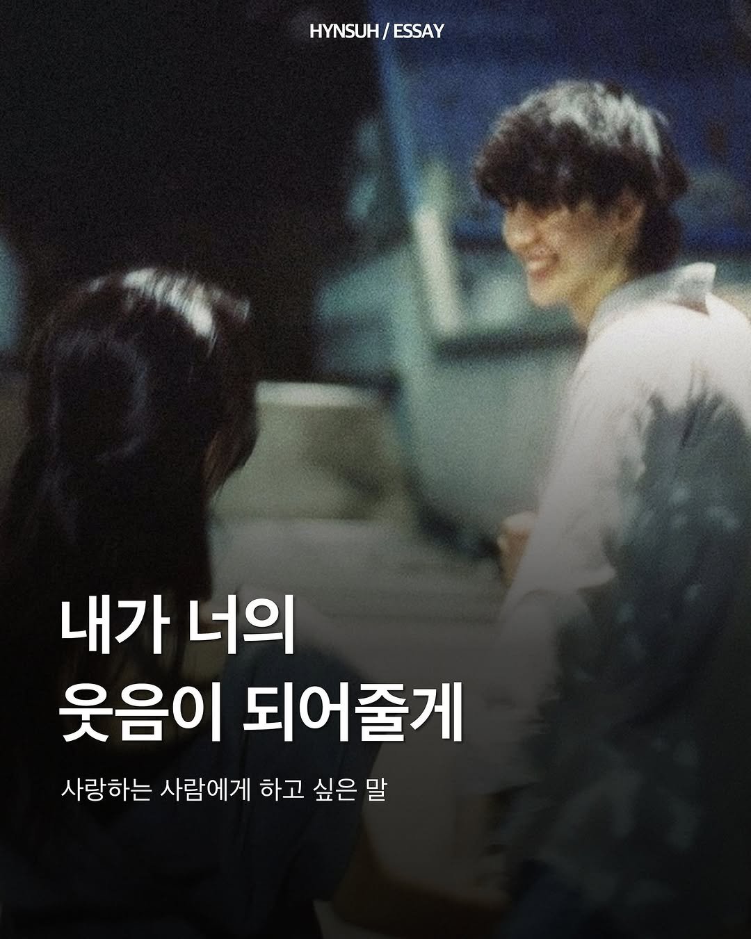 Photo by 김현서 on November 07, 2025. May be an image of one or more people, bangs, poster and text that says 'HYNSUH/ ESSAY 내가 너의 웃음이 되어줄게 사랑하는 사람에게 하고 싶은 싶은말 말'.