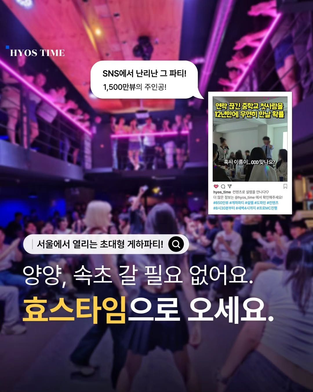 Photo by 효스타임 파티 on July 07, 2025. May be an image of 3 people and text that says 'HYOSTIME HYOS TIME SNS에서 SNS에서난리난그파티! 난리난 그 파티! 1,500만뷰의 주인공! LE 연락 끊긴 중학교 첫사랑을 12년만에 우연히 만날 팍률 اللهيط 혹시이름이._.oo) 흑시이름이...oo맞나요? 000 맞나요? 미 ជ hyos_tme번민초르성님금현신복다 Iyos_ 텐츠로 설염을 만나다무 Dhves 인해주시리 850만 ₩850만원류기 #계라파트 제라파티 #설렌 도자면 면유컨렌 #B시30분부터 8시30분부터#새벽4시하지# 새벽4시하지 #프로MC진행 서울에서 열리는 초대형 게하파티! 양양, 속초 갈 필요 없어요. 효스타임으로 오세요.'.