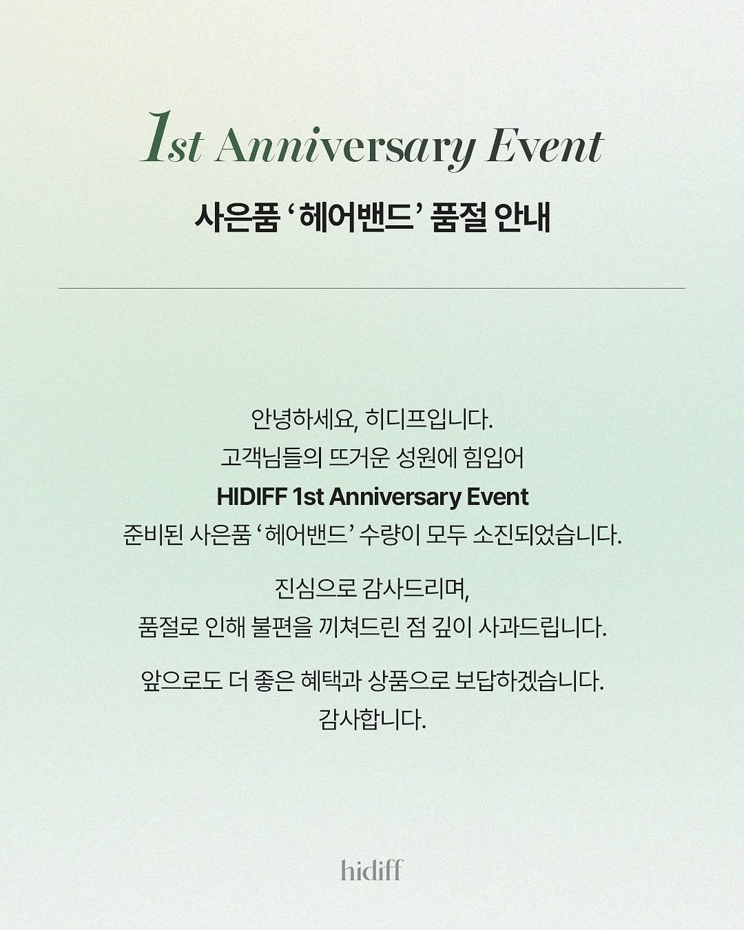 Photo shared by 휴림 on August 01, 2025 tagging @hidiff_official. May be an image of poster, magazine and text that says 'Ist Anniversary Event 사은품 '헤어밴드' 품절 안내 안녕하세요, 히디프입니다. 고객님들의 뜨거운 성원에 힘입어 HIDIFF 1st Anniversary Event 준비된 사은품 '헤어밴드' 수량이 모두 소진되었습니다. 진심으로 감사드리며, 품절로 인해 불편을 끼쳐드린 점 깊이 사과드립니다. 앞으로도 더 좋은 혜택과 상품으로 보답하겠습니다. 감사합니다. hidiff'.