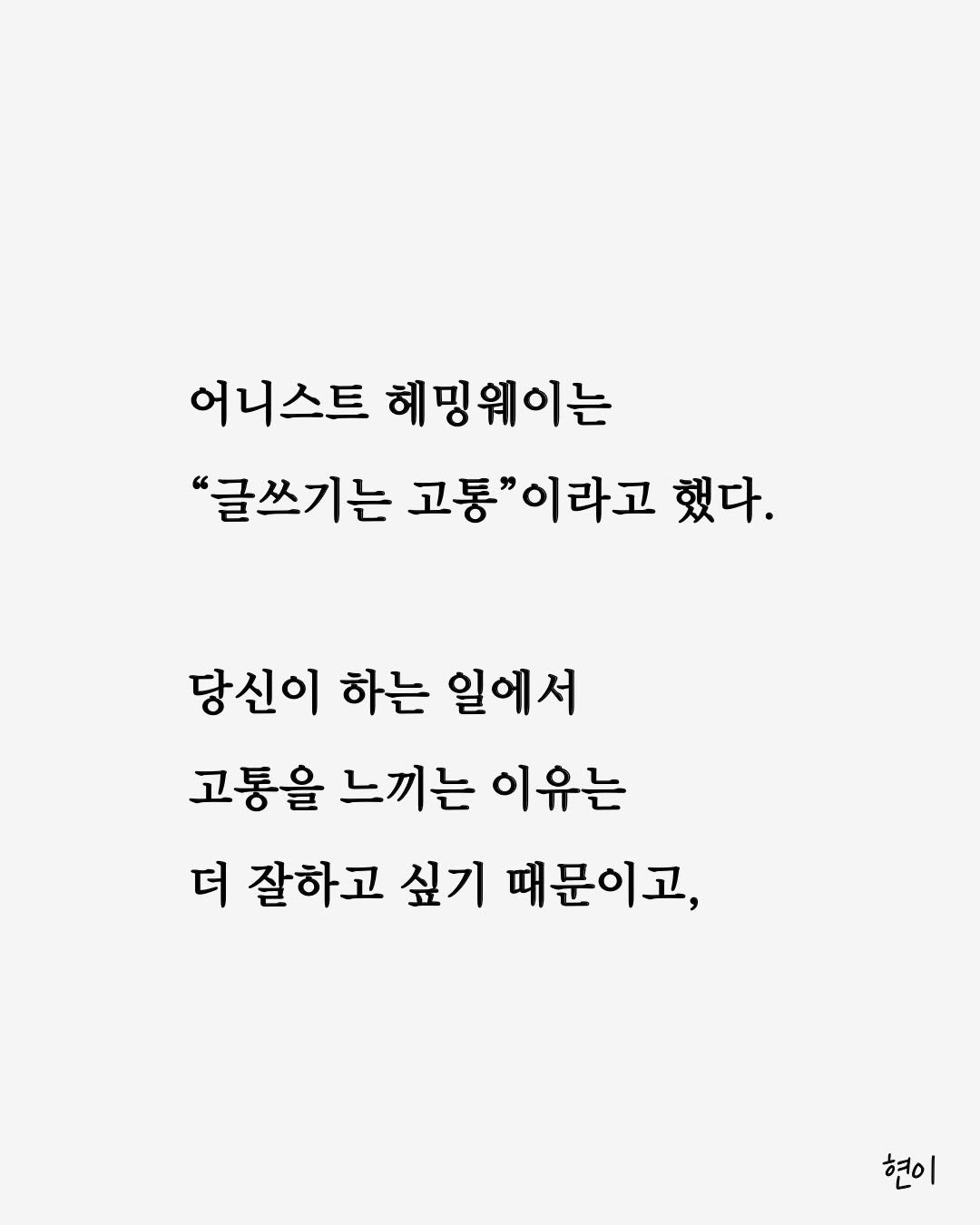 Photo by 현이, 에세이 작가 on March 29, 2026. May be an illustration of text that says '어니스트 헤밍웨이는 "글쓰기는 고통"이라고 고통' 했다. 당신이 하는 일에서 고통을 느끼는 이유는 더 잘하고 싶기 때문이고, 현이'.