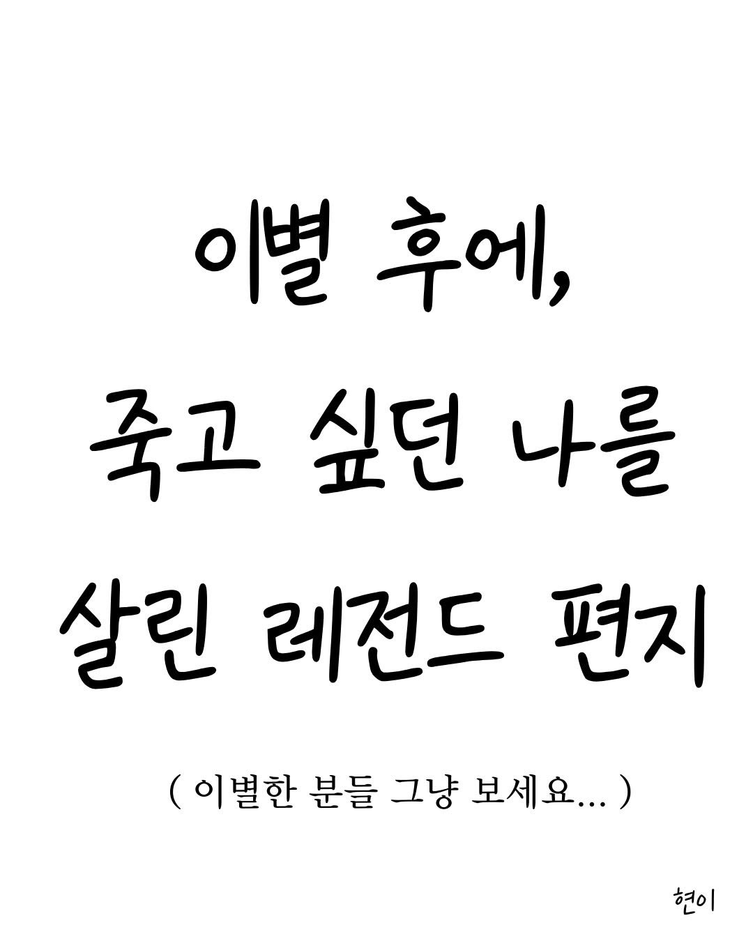 Photo by 현이, 에세이 작가 on March 19, 2026. May be a doodle of text that says '이별 이별후 후에, 죽고싶던니 죽고 싶던 나를 살린 레전드 편지 (이별한 분들 그냥 보세요...) 현이'.