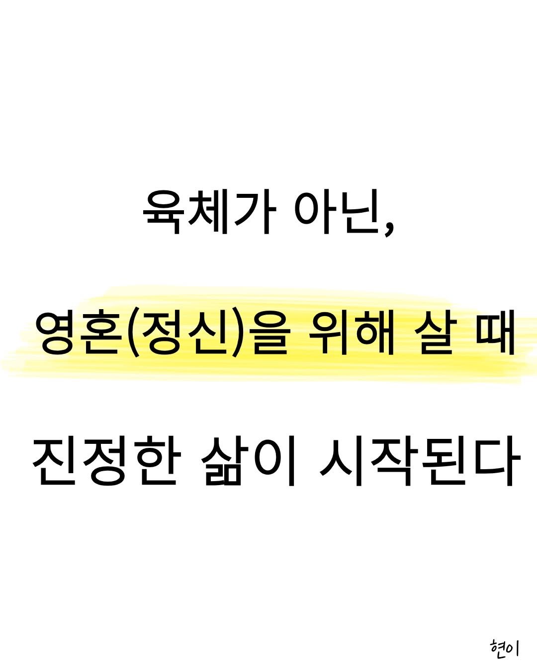 Photo by 현이, 에세이 작가 on February 21, 2026. May be an image of text that says '육체가 아닌, 영혼(정신)을 (정신) 영혼 위해 살 때 진정한 삶이 시작된다 현이'.