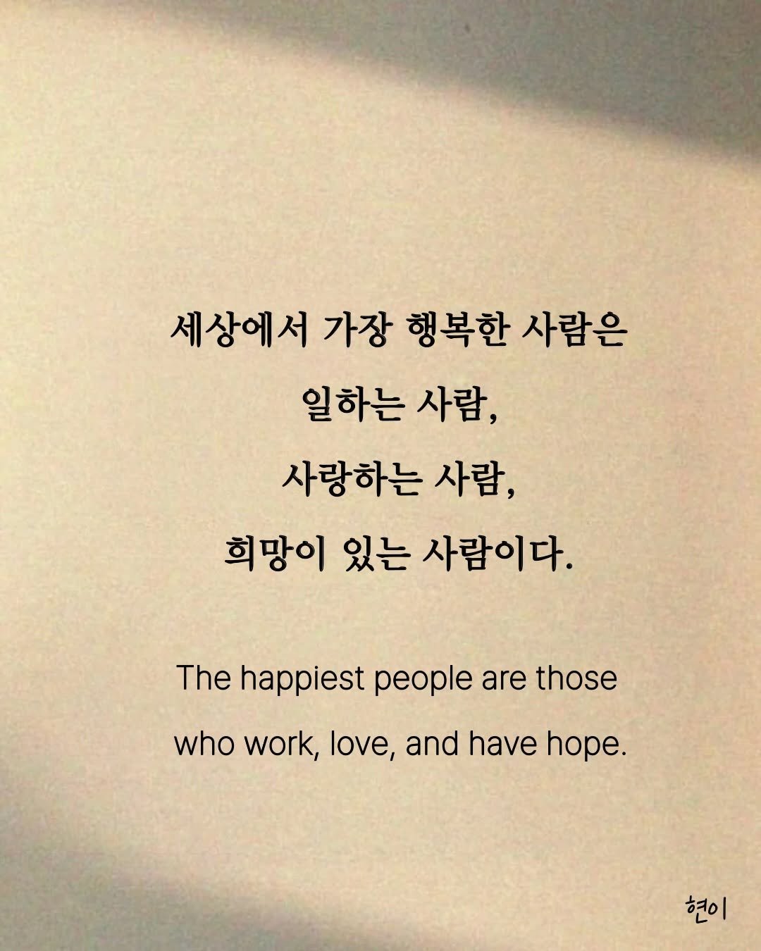 Photo by 현이, 에세이 작가 on March 21, 2026. May be an image of book and text that says '세상에서 가장 행복한 사람은 일하는 사람, 사랑하는 사람, 희망이 있는 사람이다. The happiest people are those who work, howork,love,andhavehope. love, and have hope. 현이'.