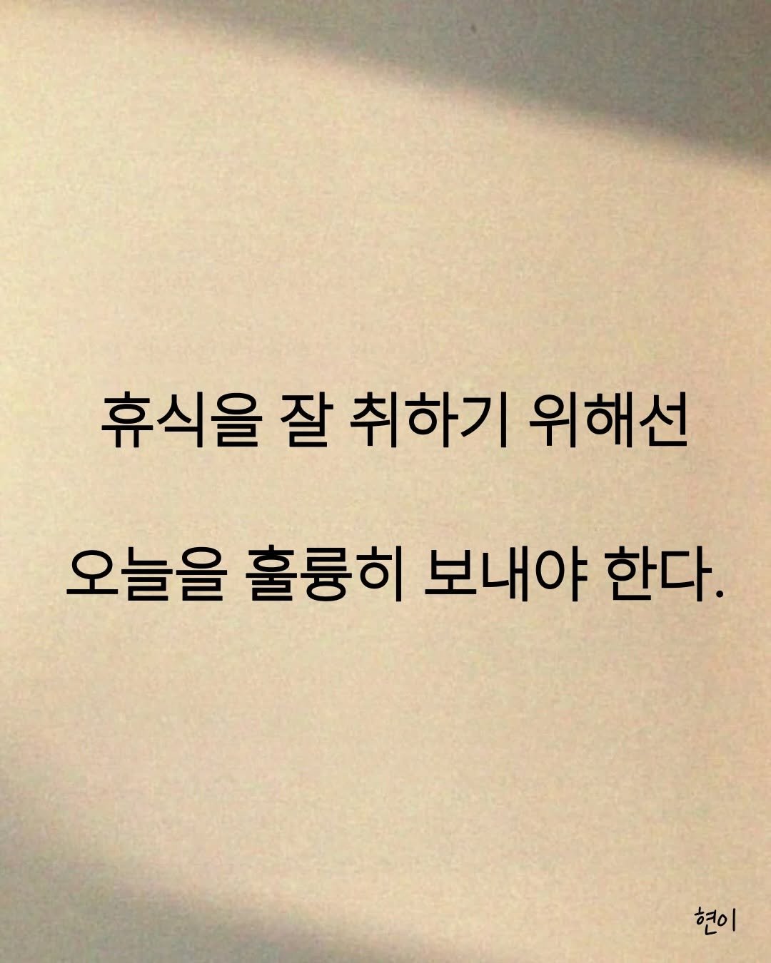 Photo by 현이, 에세이 작가 on March 17, 2026. May be an image of book and text that says '휴식을 잘 취하기 위해선 오늘을 훌륭히 보내야 한다. 현이'.
