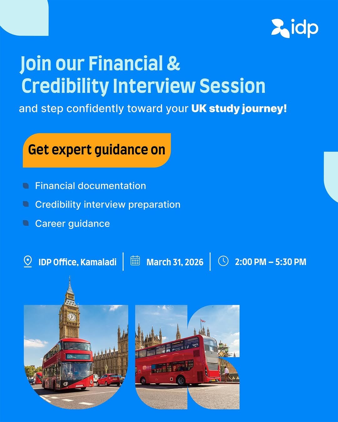 Photo by IDP Education on March 30, 2026. May be a graphic of ‎magazine, poster, card and ‎text that says '‎idp Join our Financial Credibility Interview Session and step confidently toward your UK study journey! Get expert guidance on Financial documentation Credibility interview preparation Career guidance IDP Office, Kamaladi س aED March 31, 2026 1 2:00 2:00PM-5:30PM PM 5:30 P‎'‎‎.