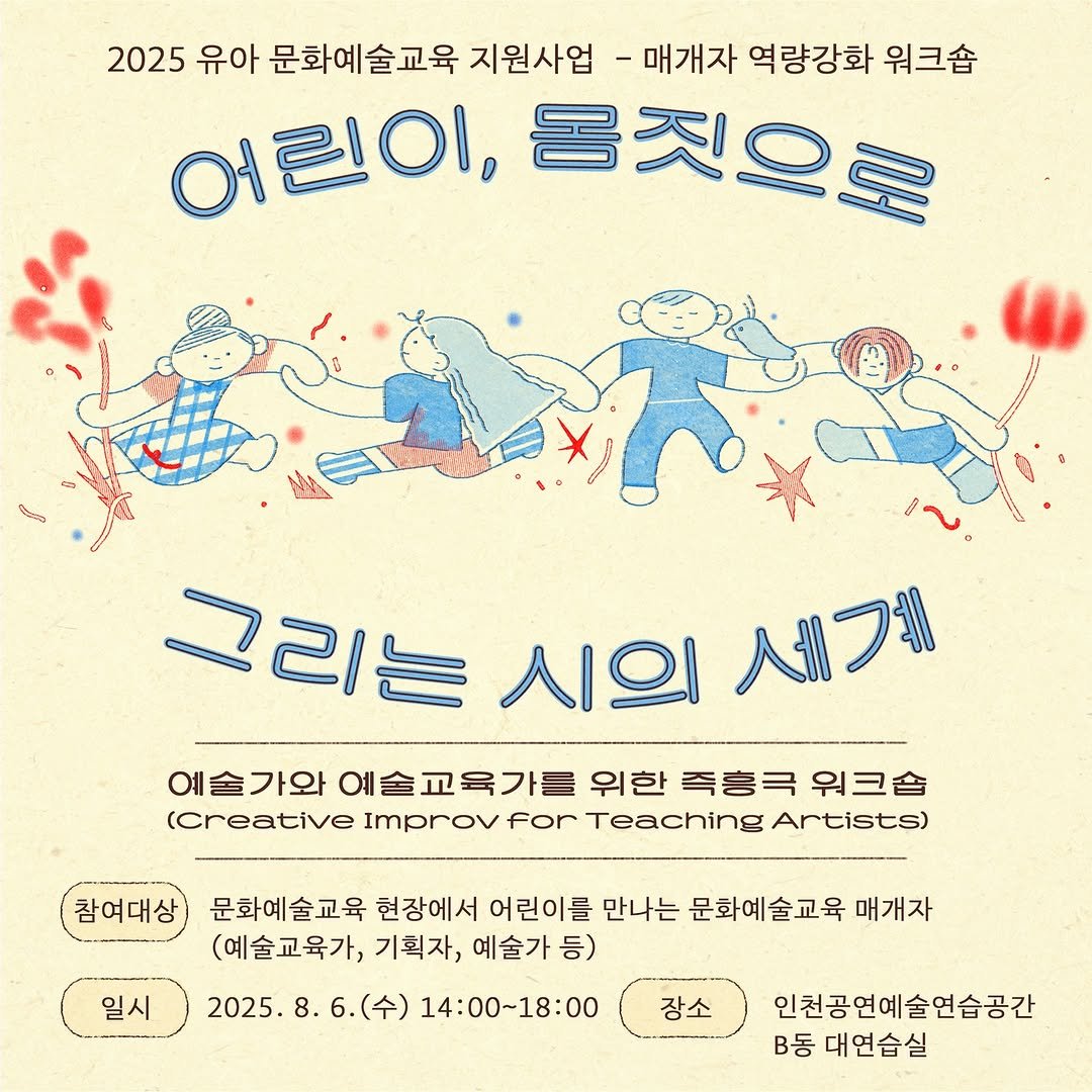 Photo by 인천문화재단(IFAC) on July 23, 2025. May be an image of poster and text that says '2025 유아 문화예술교육 지원사업- 매개자 역량강화 워크숍 어린이, 음짓으로 그리는 시의 세계 이슬가와야예술교육기를위한쪽황극위크습 예술가와예술교육가를 예술가와 예술교육가를 위한 즉흥극 워크숍 (Creative improv for Teaching Artists) 참여대상 일시 문화예술교육 현장에서 어린이를 만나는 문화예술교육 매개자 (예술교육가, 기획자, 예술가 등) 2025. 2025.8.6.(4 14:00~18:00 장소 인천공연예술연습공간 B동 대연습실'.