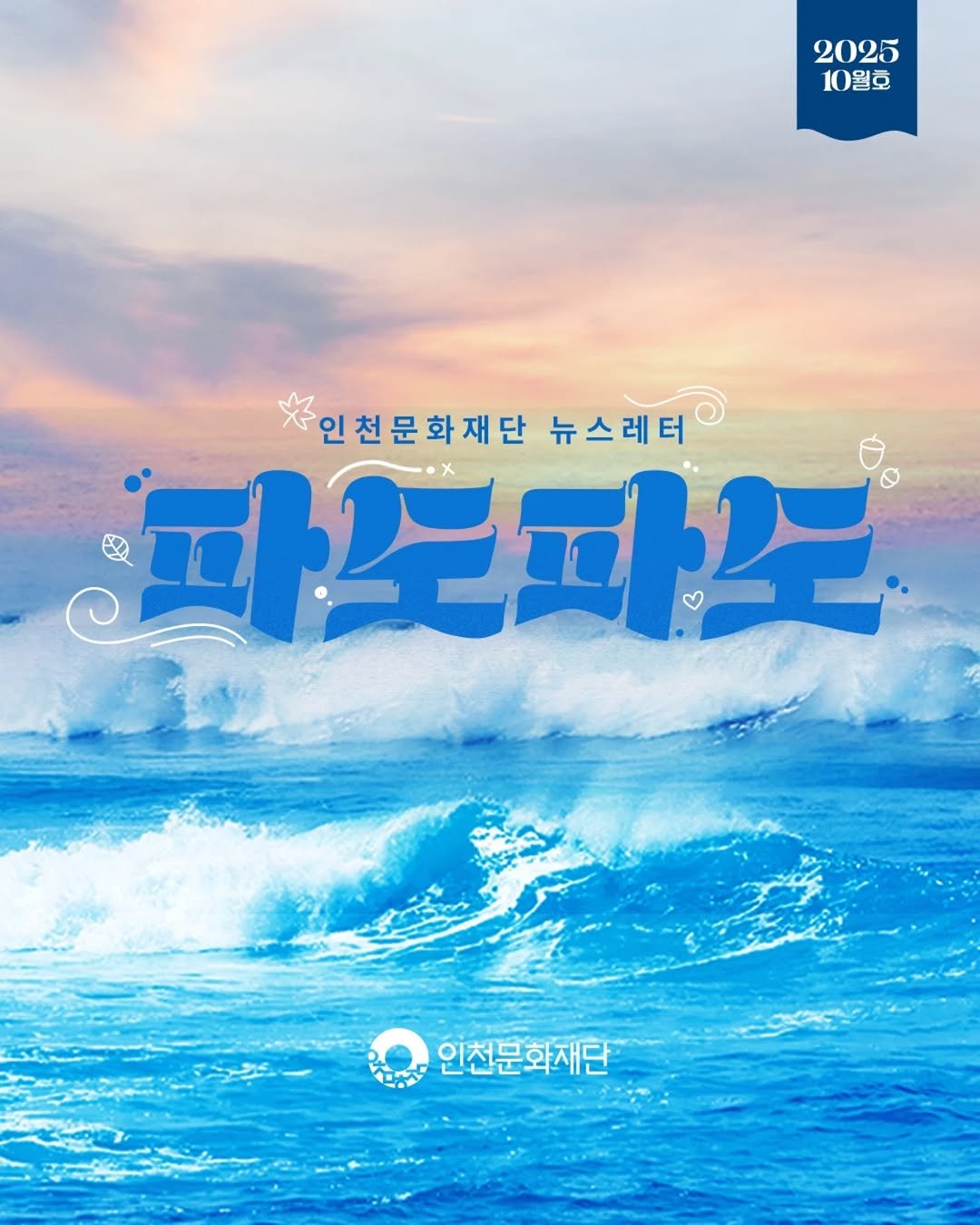 Photo by 인천문화재단(IFAC) on September 25, 2025. May be an image of poster, water and text that says '2025 10월호 인천문화재단 인천문화재단뉴스레터 뉴스레터 파보파 인천문화재단'.