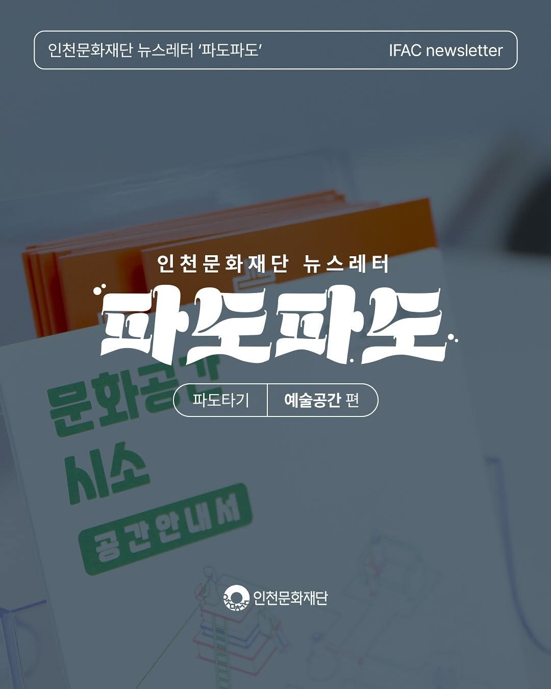 Photo by 인천문화재단(IFAC) on September 24, 2025. May be an image of poster and text that says '인천문화재단뉴스레터딱노파도' 인천문화재단 뉴스레터 '파도파도' IFAC newsletter 인천문화재단 뉴스레터 民以民 파도타기예술공간핀 파도타기 예술공간편 편 시소 공간안내서 인천문화재단'.