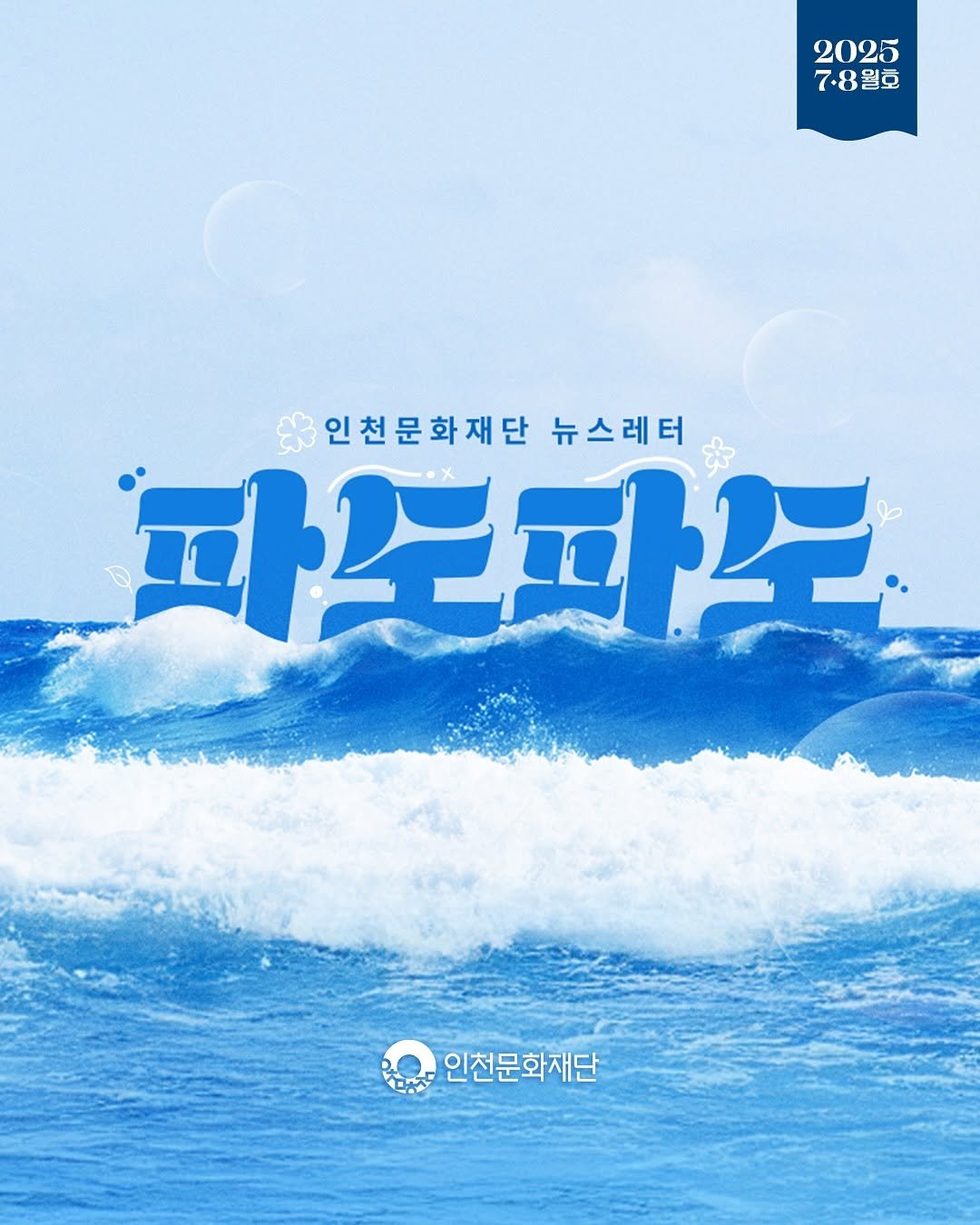 Photo by 인천문화재단(IFAC) on July 25, 2025. May be an image of poster, water and text that says '2025 7·8월호 숯인천문화재단뉴스레터 8인천문화재단 뉴스레터 파으파노. ਨੰ 인천문화재단'.