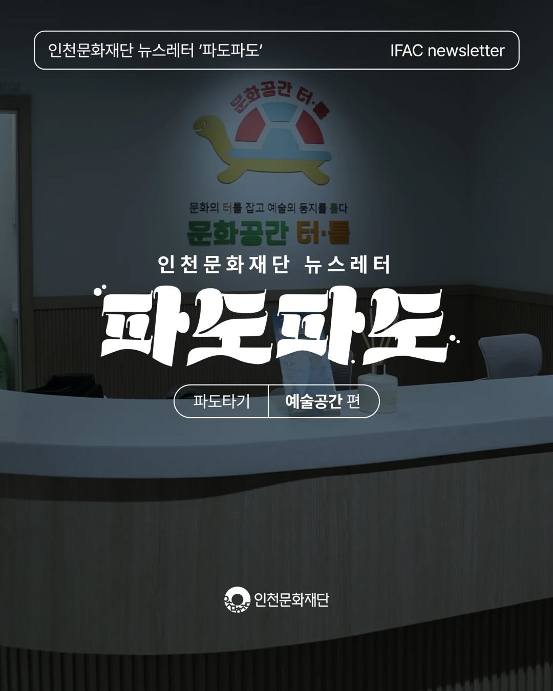 Photo by 인천문화재단(IFAC) on December 23, 2025. May be an image of text that says '인천문화재단뉴스레터파도파도' 인천문화재단 뉴스레터 '파도파도' IFAC newsletter 화의터를잡고예술의동지 인천문화재단 인천문화재단뉴스레 인 뉴스레터 邱代身用 파도타기예술공간 파도타기 예술공간판 펴 인천문화재단'.