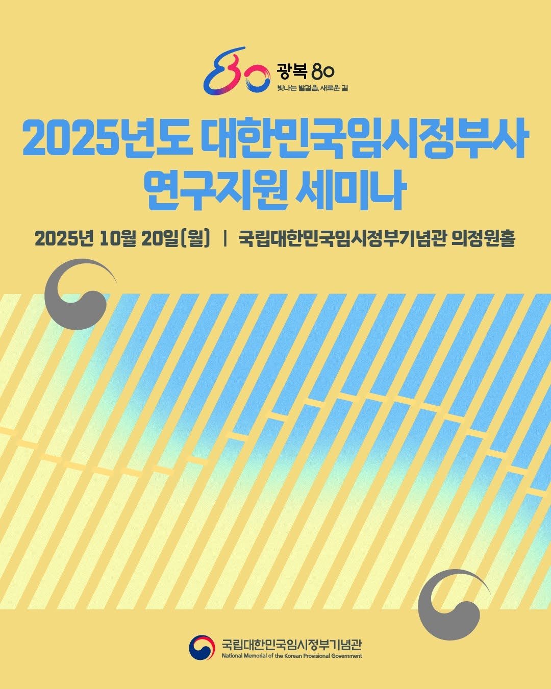 Photo by 국립대한민국임시정부기념관 on September 28, 2025. May be an image of poster, magazine and text that says '8o 광복 빛나는 권을 새로운 맛나는팔질을새포운실 길 2025년도 대한민국임시정부사 연구지원 세미나 2025년 10월 20일(월] I 국립대한민국임시정부기념관 의정원홀 국린대한민국임시정부기념관 정부기념관 국립대한민국임사 Naton Momofal ไช้านไ้านไไสะบส tha tha Kormar rian Proviaional Govemmnent'.