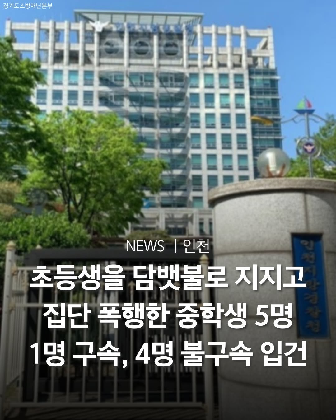 Photo by 인천맛집 인천카페 인천핫플 인천술집 인천명소 in Incheon, Korea. May be an image of text that says '경기도소방자난본부 NEWS NEWS|인천 I 인천 초등생을 담뱃불로 지지고 집단 폭행한 중학생 5명 1명 구속, 4명 불구속 입건'.