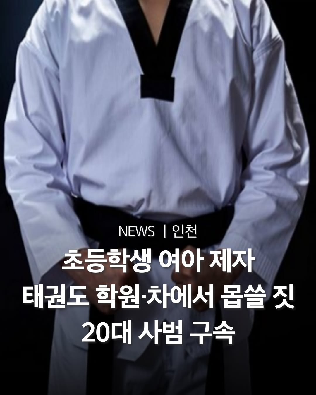 Photo by 인천맛집 인천카페 인천핫플 인천술집 인천명소 in Incheon, Korea. May be an image of 1 person, performing martial arts and text that says 'NEWS I 인천 초등학생 여아 제자 태권도 학원 차에서 몹쓸 짓 20대 사범 구속'.