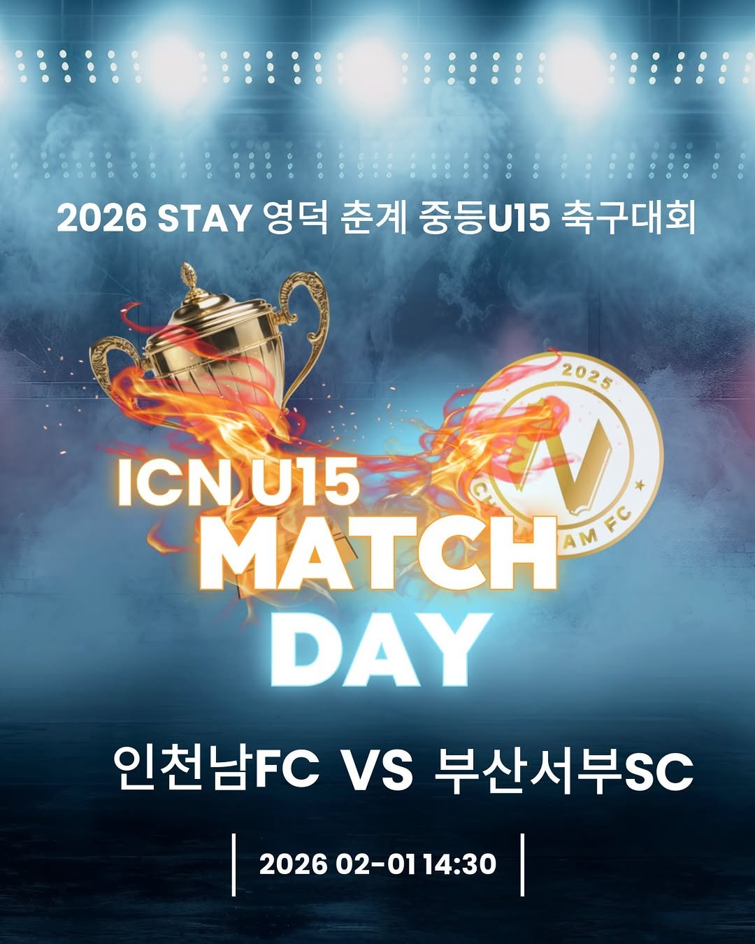 Photo by 인천남FC U15 축구단 on January 31, 2026. May be an image of poster and text that says '2026 STAY 영덕 춘계 중등u15 축구대회 2025 ICN ICNU15 * MATCH AMFC AM DAY 인천남FC VS 부산서부Sc 2026 02-01 14:30 202602-0114:30 I |'.
