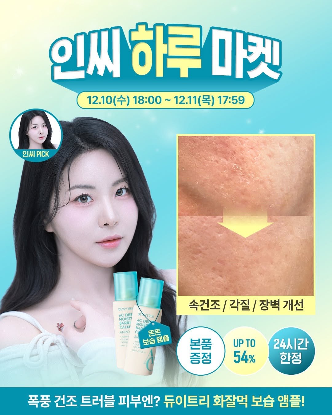 Photo by 뷰드름유튜버 인씨 inssi on December 09, 2025. May be an image of text that says '인씨 하루 인씨하루마 마켓 12.10(수 18:00 12.11(목) 1(목) 17:59 12.11 인씨 인씨.CK PICK DEWYTKE DEE MOIST CALM ΔΗΡΟ AиPO 속건조/ 각질/ 장벽 개선 뜨든 뜨뜨 보습 보습앰플 본품 증정 T TO UP 54% 24시간 한정 폭풍 건조 트러블 피부엔? 듀이트리 화잘먹 보습 앰플!'.