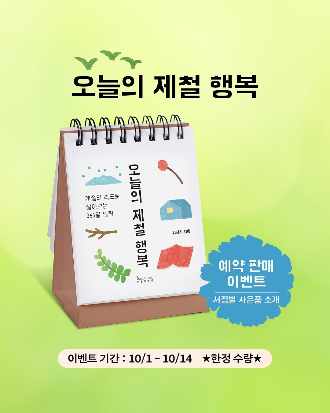 Photo by 인플루엔셜 on September 30, 2025. May be an illustration of ‎book, poster and ‎text that says '‎ror 오늘의 제철 행복 ንንንገንንግን മുനമ്മമമമത 게절의 속도로 게절의속도로 דהמוניּ. 살아보는 365일 일력 제 利 새철행복 행복 ไพภมา 삼물물별설 สนหพาน 김신지지 지를 예약판매 예약 판매 이벤트 서점별 사은품 소개 이벤트 기간: 10/1 10/1-10/14 이벤트기간:10/1-10/14*환정수량* 10/14 한정 수량*‎'‎‎.