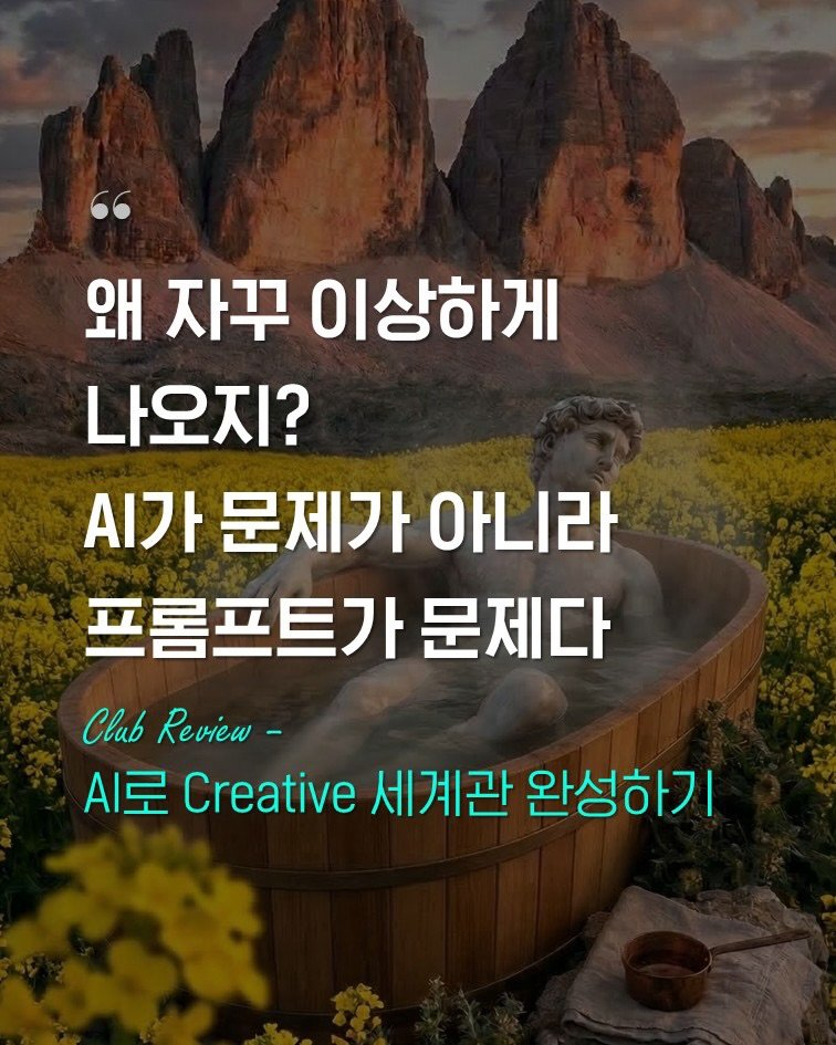 Photo by 인사이터 on March 19, 2026. May be an image of pie and text that says '" 왜 자꾸 이상하게 나오지? .가 문제가 아니라 프롬프트가 문제다 Club Review- 시로 Creative 세계관 완성하기'.