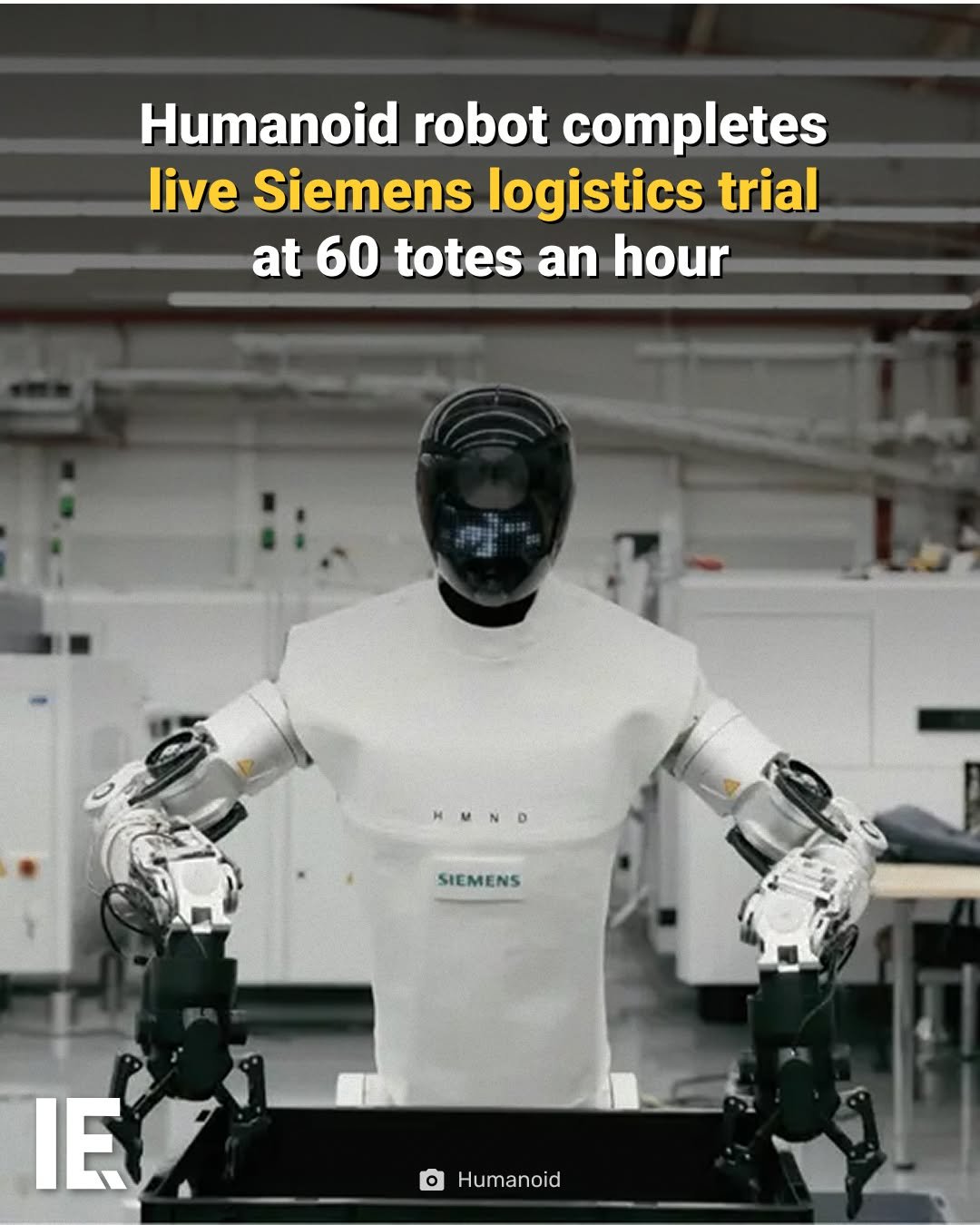 Photo by Interesting Engineering on January 16, 2026. May be an image of poster and text that says 'Humanoid robot completes live Siemens logistics trial at60 at 60 totes an hour MUNO HMND SIEMENS IE Humanoid'.