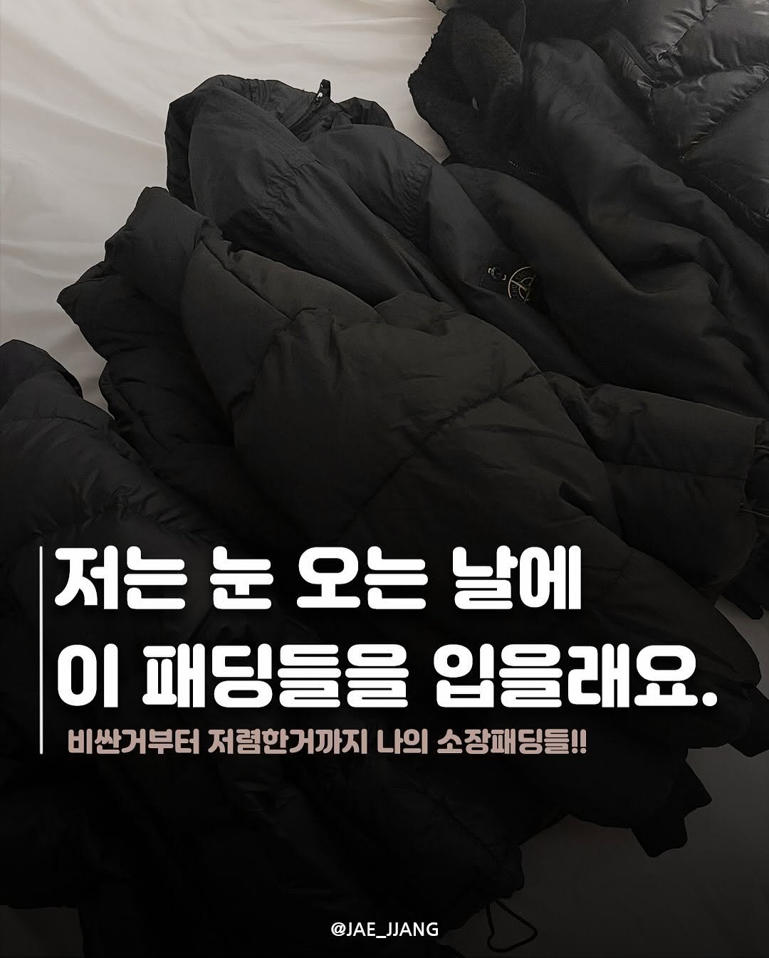 Photo by 재짱 on November 04, 2025. May be an image of text that says '저는 눈 오는 날에 Οι 패딩들을 입을래요. 비싼거부터 저렴한거까지 나의 소장패딩들 @JAE_JJANG @JAE'.