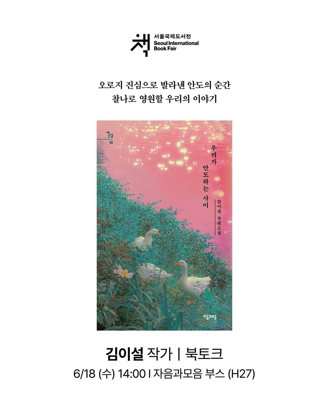 Photo by 자음과모음 on June 11, 2025. May be an illustration of poster, magazine and text that says '책 BookFair Fair 서울국제도서전 eoulInternational rnational 오로지 진심으로 발라낸 안도의 순간 찰나로 영원할 우리의 이야기 꽃성 안 도 하 해음과요음 김이설 작가 I 북토크 6/18 (수) 14:00 자음과모음 부스 (H27)'.