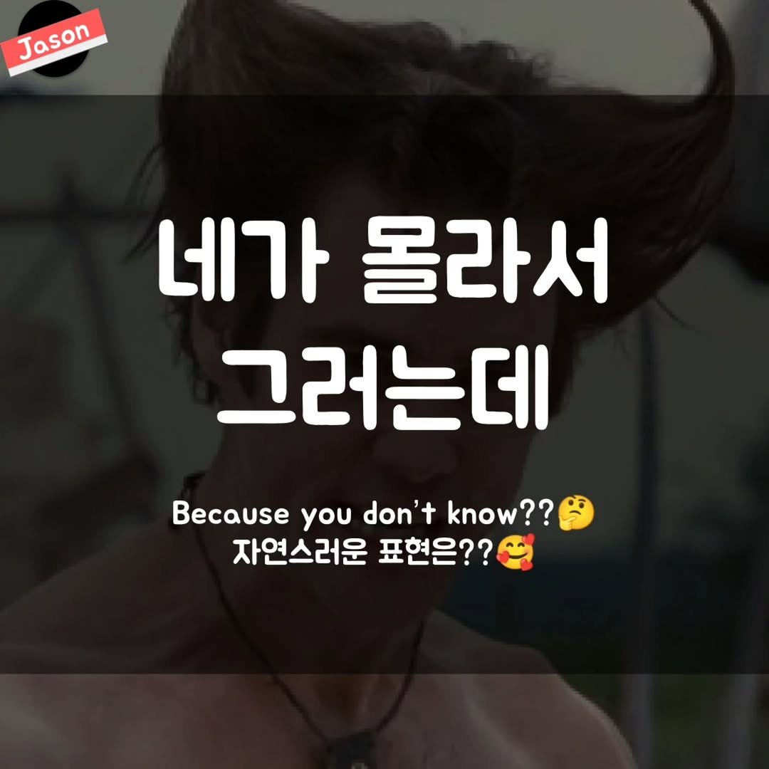 Photo by SPARTA Jason on November 10, 2025. May be an image of one or more people, hair and text that says 'Jason 네가 몰라서 그러는데 Because you don't know?? 자연스러운 표현은??'.