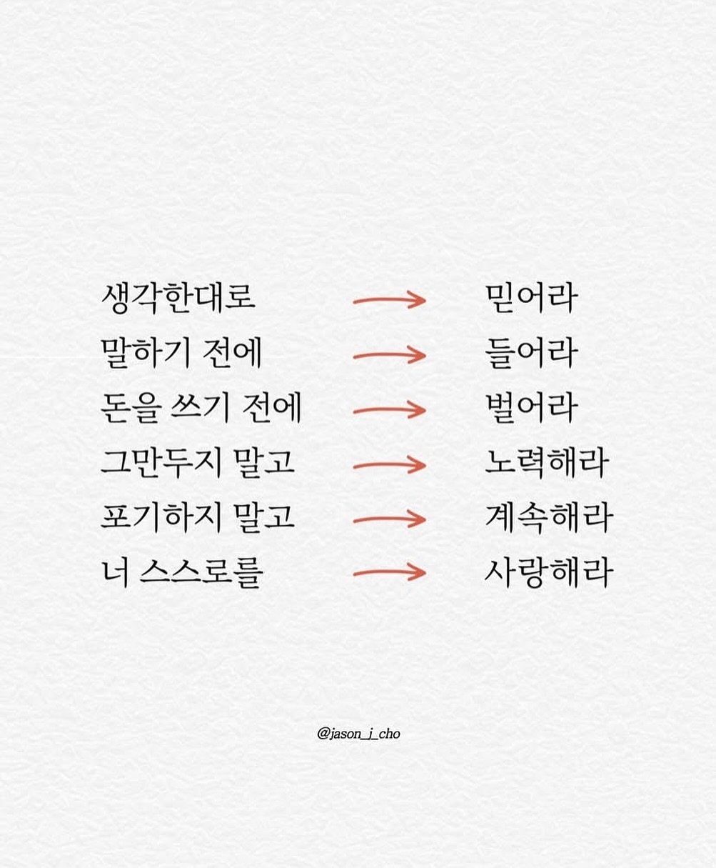 Photo by 제이슨 | 자기계발 마인드셋 동기부여 on September 23, 2025. May be an image of text that says '생각한대로 믿어라 말하기 전에 들어라 돈을 쓰기 전에 벌어라 그만두지 말고 노력해라 포기하지 말고 계속해라 너 스스로를 เ → 사랑해라 @jason_i_cho cho'.
