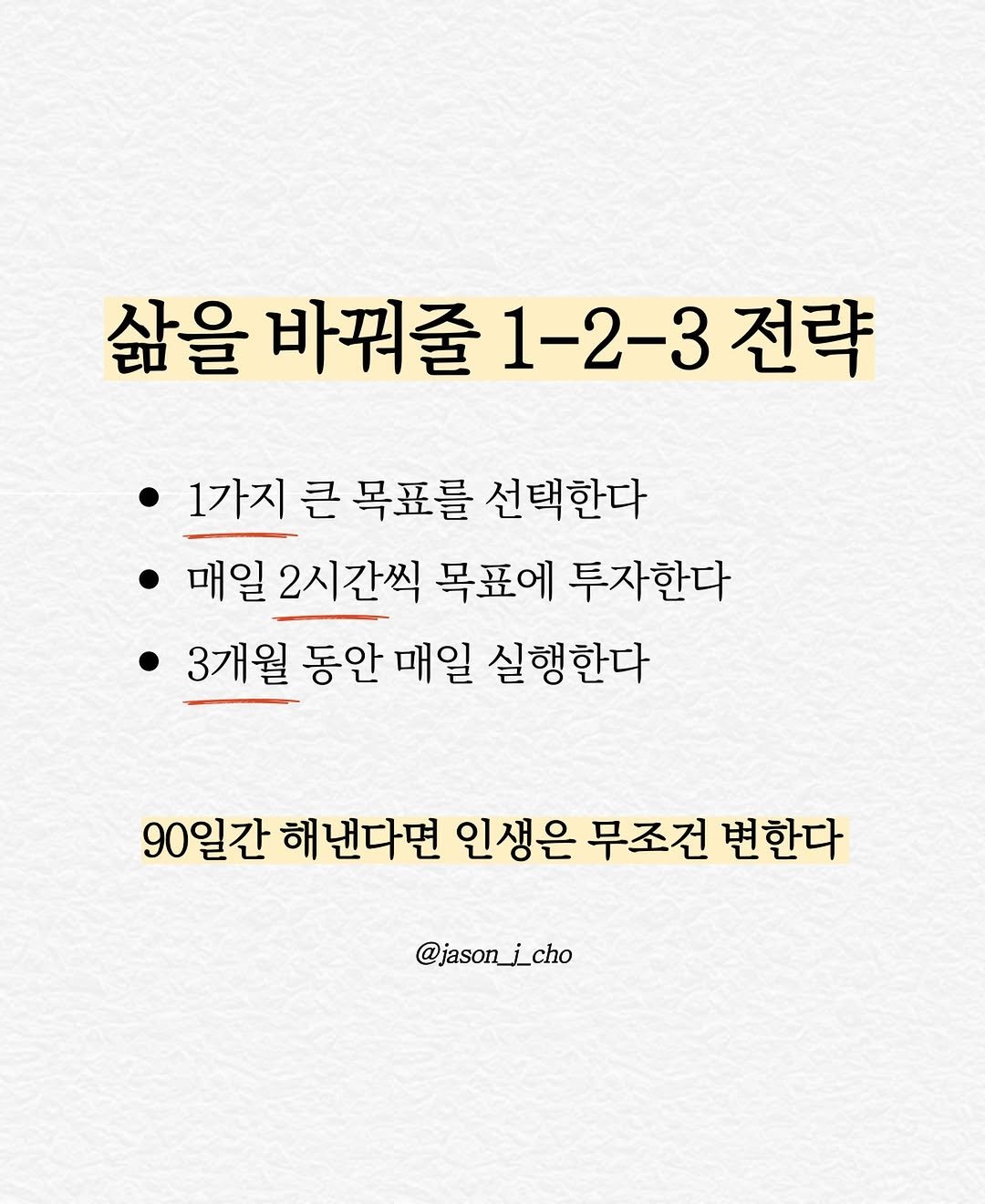 Photo by 제이슨 | 자기계발 마인드셋 동기부여 on April 11, 2026. May be an image of pie and text that says '삶을 바꿔줄 을바꿔줄1-2-3전략 1-2-3 전략 1가지 큰 목표를 선택한다 매일 2시간씩 목표에 투자한다 3개월 동안 매일 실행한다 90일간 낸다면 인생은 무조건 변한다 @jason_i_cho'.