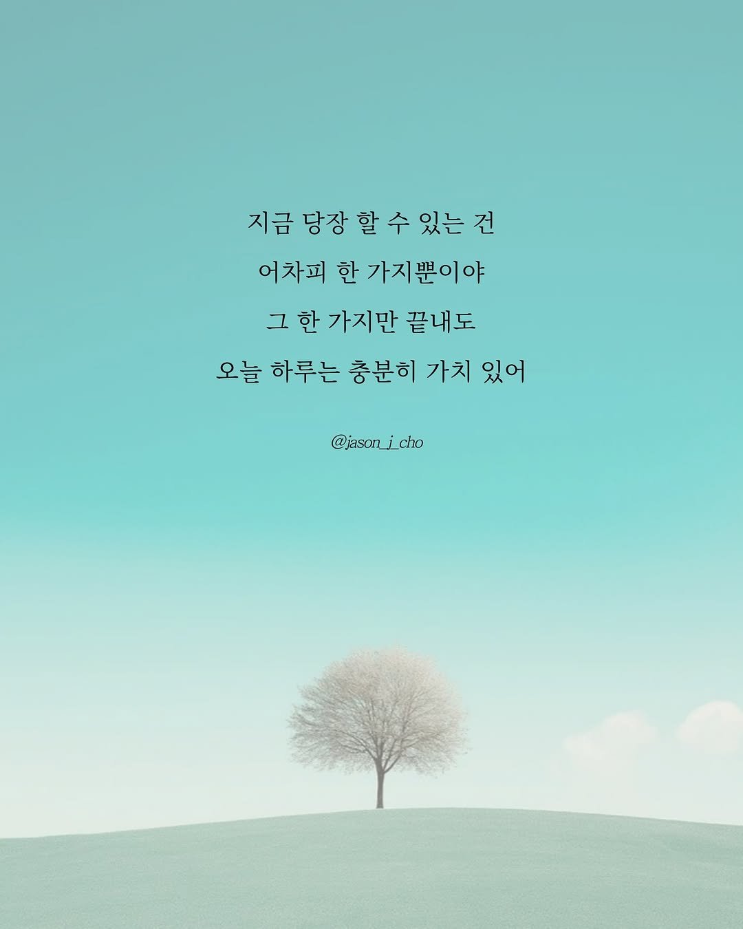Photo by 제이슨 | 자기계발 마인드셋 동기부여 on August 09, 2025. May be a graphic of poster and text that says '지금 당장 할 수 있는 건 어차피 한 가지뿐이야 그 한 가지만 끝내도 오늘 하루는 충분히 가치 있어 @jason_i_cho'.