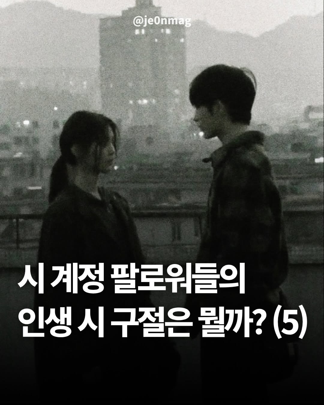 Photo by 재온매거진 on April 05, 2026. May be an image of one or more people and text that says '@je0nmag 시 계정 팔로워들의 인생시구절은 인생 시 구절은 뭘까? (5)'.