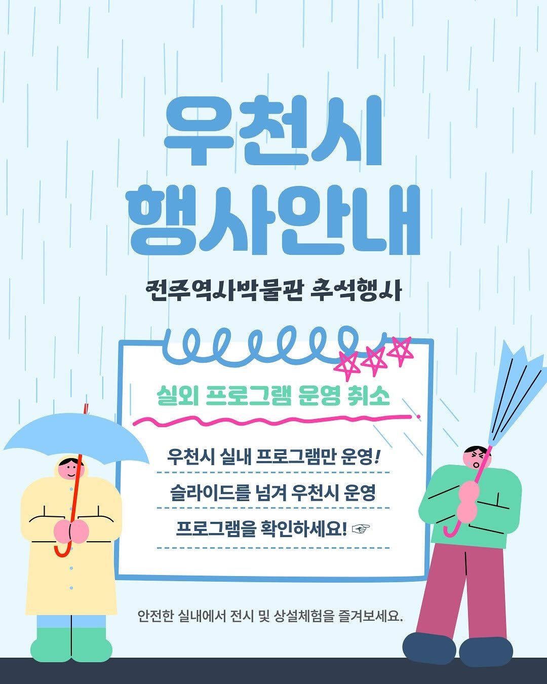 Photo by 전주역사박물관 Jeonju Museum of History on October 02, 2025. May be an illustration of umbrella, poster, magazine and text that says '우천시 행사안내 전주역사박물관 추석행사 bt 실외 프로그램 운영 취소 우천시 우천시실내프로그램만운영! 실내 프로그램만 운영! 슬라이드를 넘겨 우천시 운영 ------- 프로그램을 프로그램을확인하세요! 확인하세요! 안전한 실내에서 전시 안전한실내에서진시및상선처항을줄거보세요. 및 상설체험을 즐겨보세요.'.