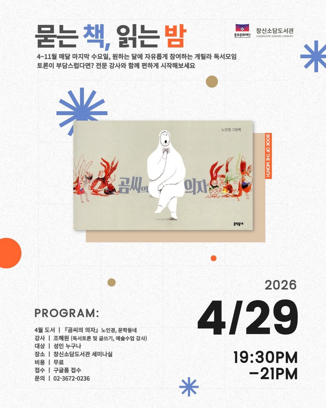 Photo by 종로문화재단 on April 15, 2026. May be an illustration of poster and text that says '종교문화재관 묻는 책, 읽는 밤 4~11월 매달 마지막 수요일, 원하는 달에 자유롭게 참여하는 게릴라 독서모임 토론이 부담스럽다면? 전문 강사와 함께 편하게 시작해보세요 창신소담도서관 CMABORHKOB IRRARY 노인정 노인정그림쪽 그림북 BOOK OF THE 곰씨 의자 문학동네 PROGRAM: 4월 도서 『곰씨의 의자』 노인경, 문학동네 강사 조혜원 (독서토론 및 글쓰기, 예술수업 강사) 대상 성인 누구나 장소 창신소담도서관 세미나실 무료 구글품 접수 02-3672-0236 접수 문의 2026 4/29 19:30PM -21PM'.