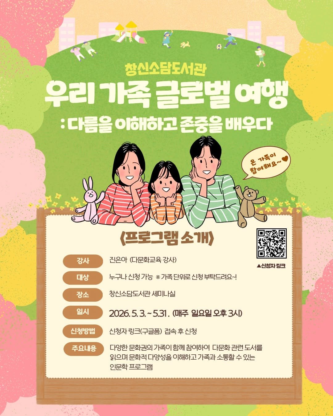 Photo by 종로문화재단 on April 12, 2026. May be an illustration of poster and text that says '好 창신소담도서관 우리 가족 글로벨 여행 :다름을 이해하고 존중을 배우다 은가족이 가족이 참여해요~ 온 참여해요~ 강사 (프로그램소개> 소개> 진은아 (다문화교육 강사) 대상 장소 누구나신청가능 누구나 신청가능 ※가족단위로 단위로 신청 부탁드려요~! 소신천자 링크 창신소담도서관 서관 세미나실 일시 신청방범 2026. 2026.5.3.~5.31. 5.3. .3.~5.31. (매주 일요일 오후 3시) 신정자 링크(구글품) 접속후신청 접속 주요내용 다양한 문화권의 가족이 함께 참여하여 다문화 관련 도서를 읽으며 문화적. 다양성을 이해하고 가족과 소동할 수 있는 인문학 프로그램'.