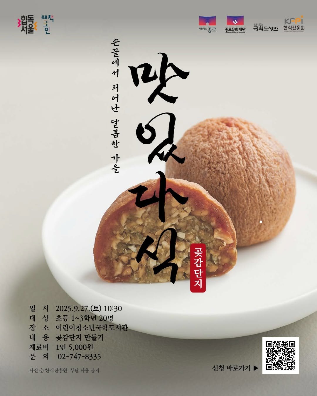 Photo by 종로문화재단 on September 12, 2025. May be an image of ‎croquette, coconut macaroon, bread, fritter, poster and ‎text that says '‎爆雪 종료척 흥크질종로 종로우회재단 م 국혁도서관 한식진흥원 손 一 吉 끝 નો 맛 서 ی 퍼 달 꼼 한 가 ಲ್ನ 을 김고산 지 买 감 단 일 시 2025.9.27.(토) 시2025.9.27.(토)10:30 27.（豆） 10:30 대상초등1~3하년20명 대 상 초등 1~3학년 20명 장 소 어린이청소년국흐 곶감단지 인5,000원 02-747-8335 재료비 문 문의 사친 한식진흡원 사친©한식년총원,무단사용급지, 무단사용급지 신청바로가기‎'‎‎.