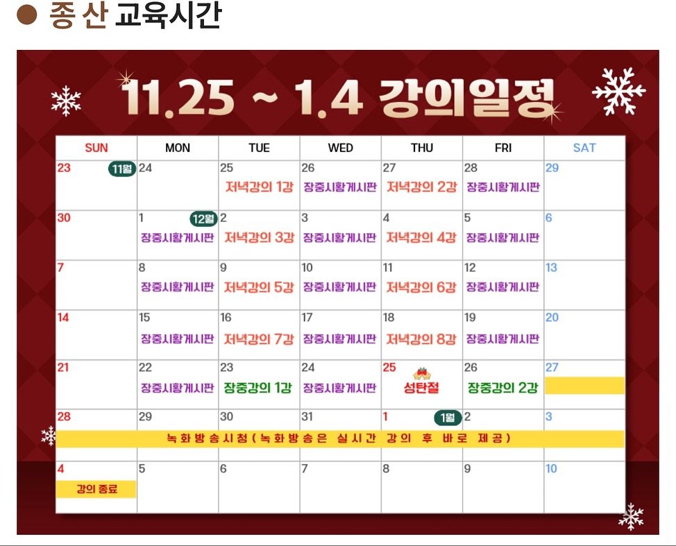 Photo by 종산 on November 10, 2025. May be an image of calendar and text that says '종산 산 교육시간 SUN 23 MON 11월 24 11.25~1.4 1.4 강의일정 11.25 TUE WED 26 30 25 저녁강의 1강 THU FRI 28 SAT 27 29 장종시황게시판 저녁강의 2강 장중시황게시판 12월2 5 장중시항게시판 저녁강의 3강 장종시황게시판 저녁강의 4강 장종시항게시판 8 장중시항게시판 6 14 15 16 10 12 저녁강의 5강 장종시항게시판 저녁강의 6강 장종시항게시판 13 장종시황게시판 21 22 저녁강의 7강 장중시황게시판 23 18 19 20 저녁강의 8강 장종시황게시판 28 장종시황게시판 25 29 24 장중강의 1강 장종시황게시판 성탄절 26 27 장중강의 2강 30 31 녹화방송시침(녹화방송은 실시간 5 1월 강의 종료 6 강의 3 바로 제공) 8 10'.